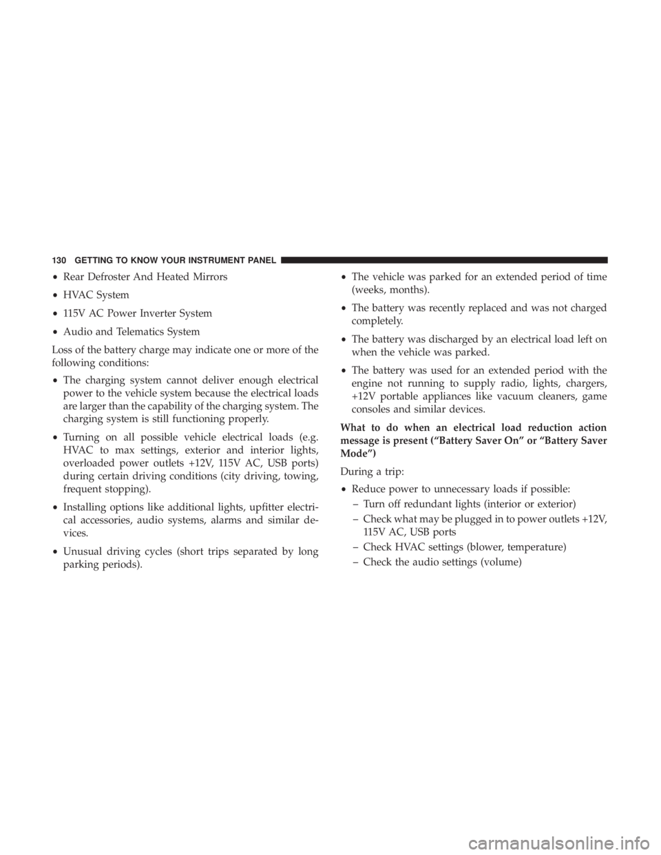 CHRYSLER 300 2019 Owners Manual •Rear Defroster And Heated Mirrors
• HVAC System
• 115V AC Power Inverter System
• Audio and Telematics System
Loss of the battery charge may indicate one or more of the
following conditions:
CHRYSLER 300 2019 Owners Manual •Rear Defroster And Heated Mirrors
• HVAC System
• 115V AC Power Inverter System
• Audio and Telematics System
Loss of the battery charge may indicate one or more of the
following conditions: