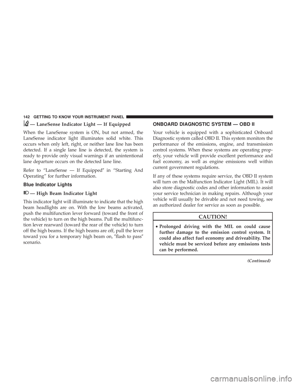CHRYSLER 300 2019  Owners Manual — LaneSense Indicator Light — If Equipped
When the LaneSense system is ON, but not armed, the
LaneSense indicator light illuminates solid white. This
occurs when only left, right, or neither lane 