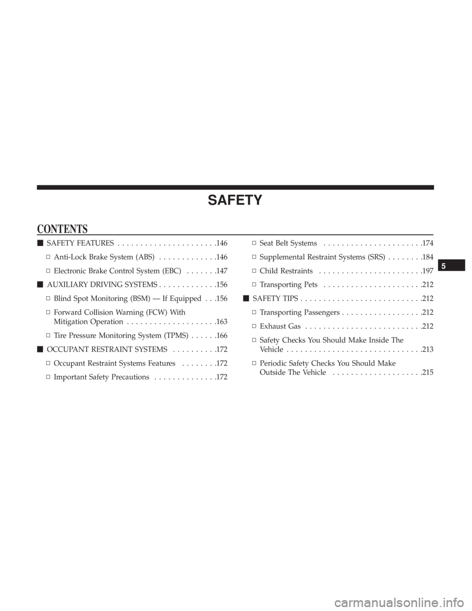 CHRYSLER 300 2019  Owners Manual SAFETY
CONTENTS
SAFETY FEATURES ..................... .146
▫ Anti-Lock Brake System (ABS) .............146
▫ Electronic Brake Control System (EBC) .......147
 AUXILIARY DRIVING SYSTEMS .........