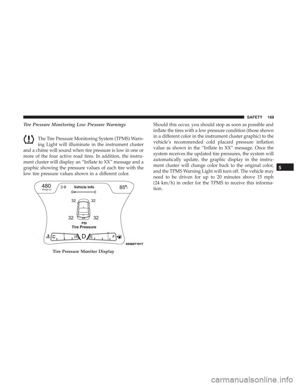 CHRYSLER 300 2019  Owners Manual Tire Pressure Monitoring Low Pressure WarningsThe Tire Pressure Monitoring System (TPMS) Warn-
ing Light will illuminate in the instrument cluster
and a chime will sound when tire pressure is low in o