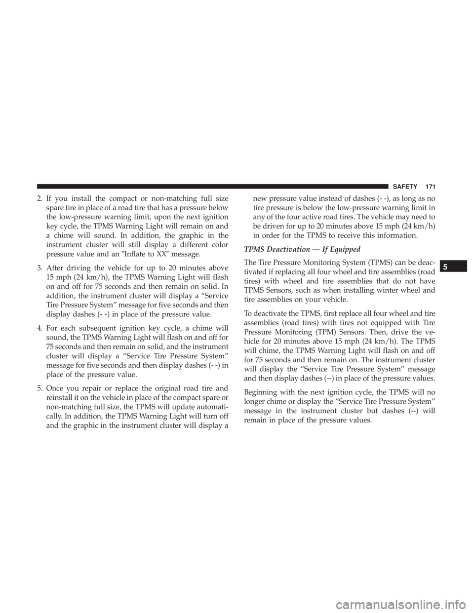CHRYSLER 300 2019  Owners Manual 2. If you install the compact or non-matching full sizespare tire in place of a road tire that has a pressure below
the low-pressure warning limit, upon the next ignition
key cycle, the TPMS Warning L