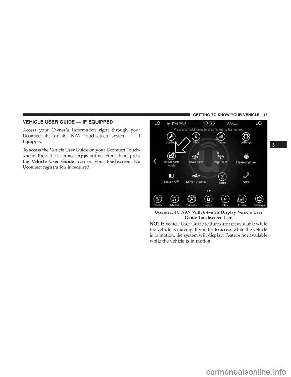 CHRYSLER 300 2019 User Guide VEHICLE USER GUIDE — IF EQUIPPED
Access your Owner ’s Information right through your
Uconnect 4C or 4C NAV touchscreen system — If
Equipped.
To access the Vehicle User Guide on your Uconnect Tou