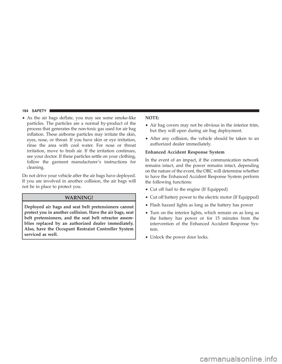 CHRYSLER 300 2019 Owners Manual •As the air bags deflate, you may see some smoke-like
particles. The particles are a normal by-product of the
process that generates the non-toxic gas used for air bag
inflation. These airborne part CHRYSLER 300 2019 Owners Manual •As the air bags deflate, you may see some smoke-like
particles. The particles are a normal by-product of the
process that generates the non-toxic gas used for air bag
inflation. These airborne part