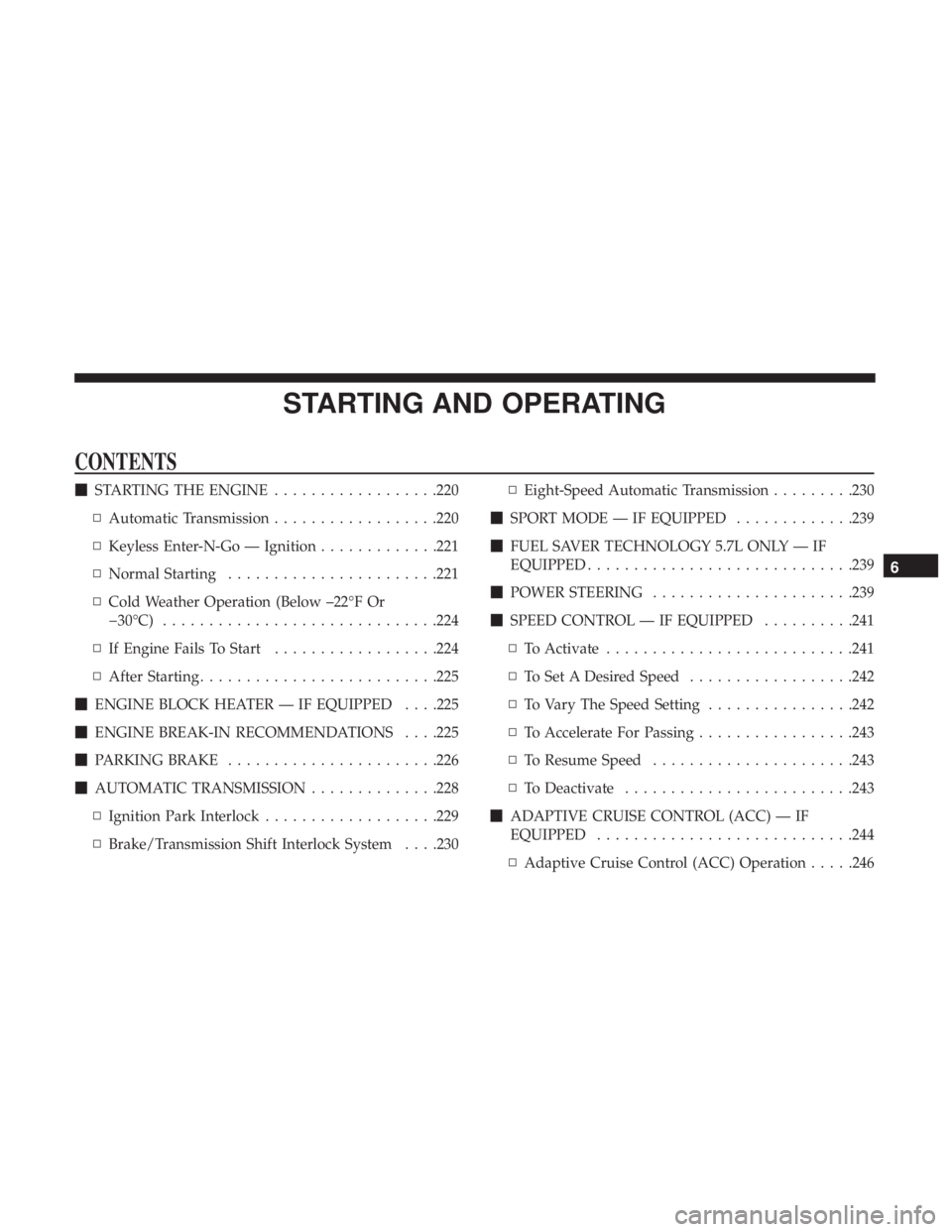 CHRYSLER 300 2019  Owners Manual STARTING AND OPERATING
CONTENTS
STARTING THE ENGINE ..................220
▫ Automatic Transmission ..................220
▫ Keyless Enter-N-Go — Ignition .............221
▫ Normal Starting ...