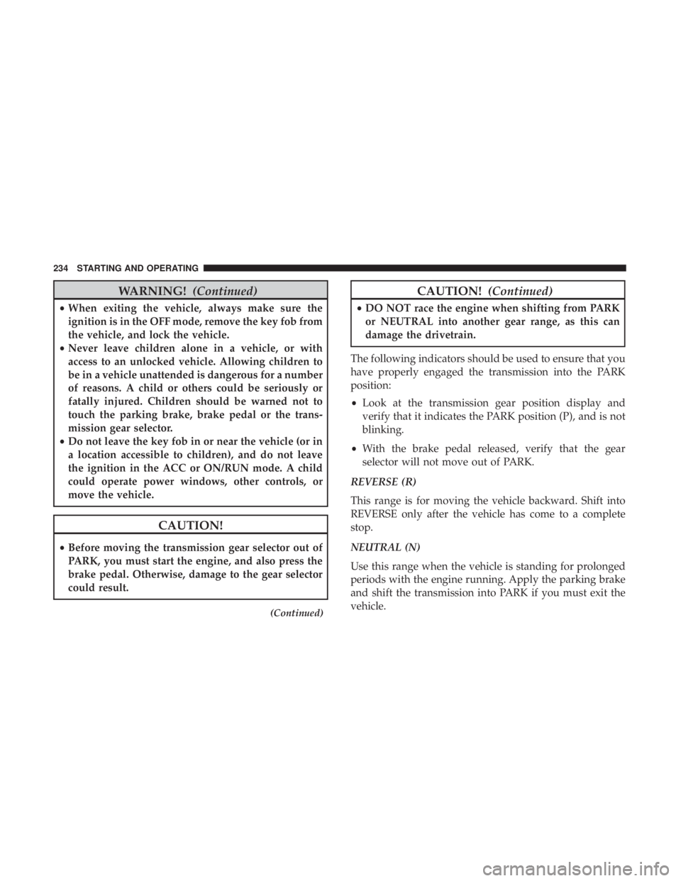 CHRYSLER 300 2019 Owners Manual WARNING!(Continued)
•When exiting the vehicle, always make sure the
ignition is in the OFF mode, remove the key fob from
the vehicle, and lock the vehicle.
• Never leave children alone in a vehicl CHRYSLER 300 2019 Owners Manual WARNING!(Continued)
•When exiting the vehicle, always make sure the
ignition is in the OFF mode, remove the key fob from
the vehicle, and lock the vehicle.
• Never leave children alone in a vehicl