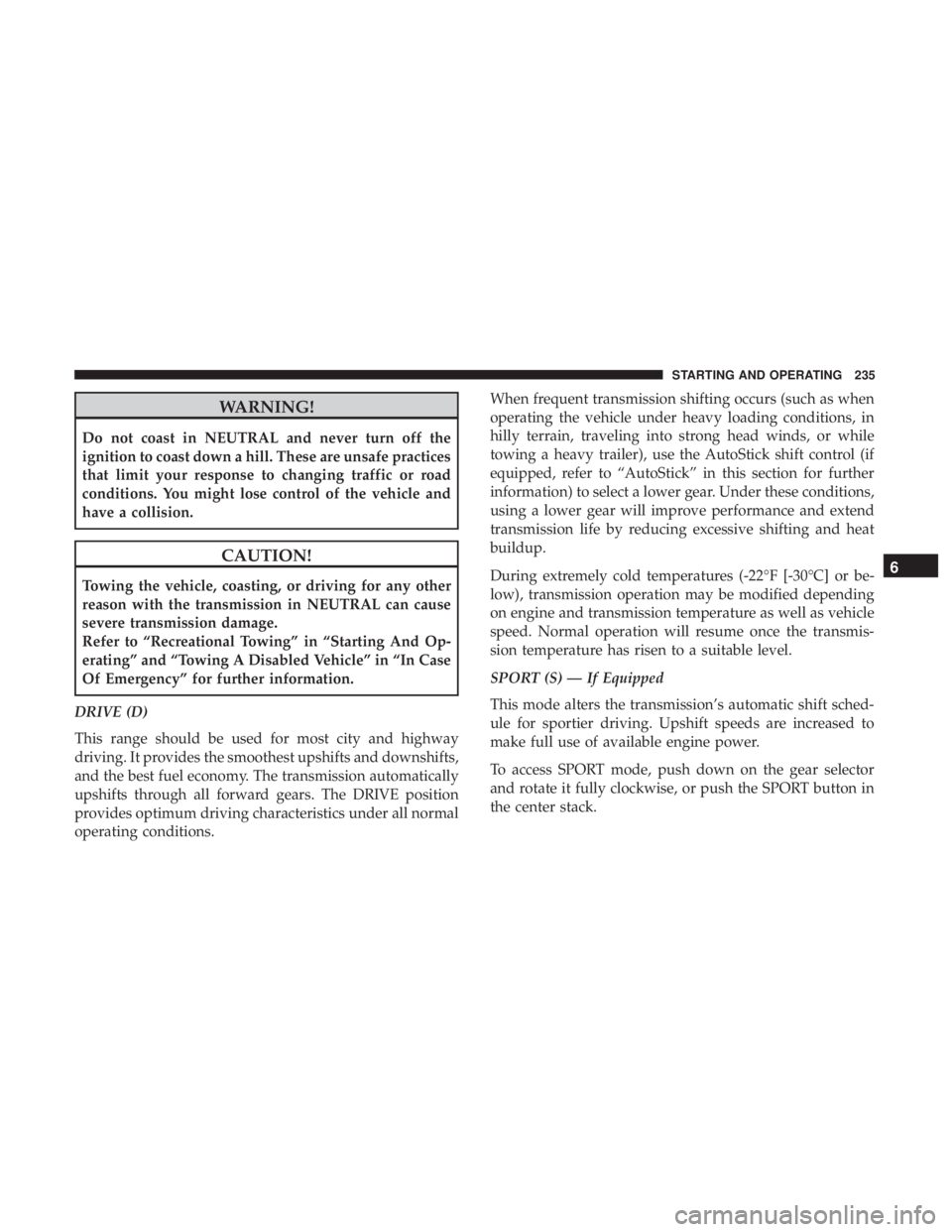 CHRYSLER 300 2019 Owners Manual WARNING!
Do not coast in NEUTRAL and never turn off the
ignition to coast down a hill. These are unsafe practices
that limit your response to changing traffic or road
conditions. You might lose contro CHRYSLER 300 2019 Owners Manual WARNING!
Do not coast in NEUTRAL and never turn off the
ignition to coast down a hill. These are unsafe practices
that limit your response to changing traffic or road
conditions. You might lose contro