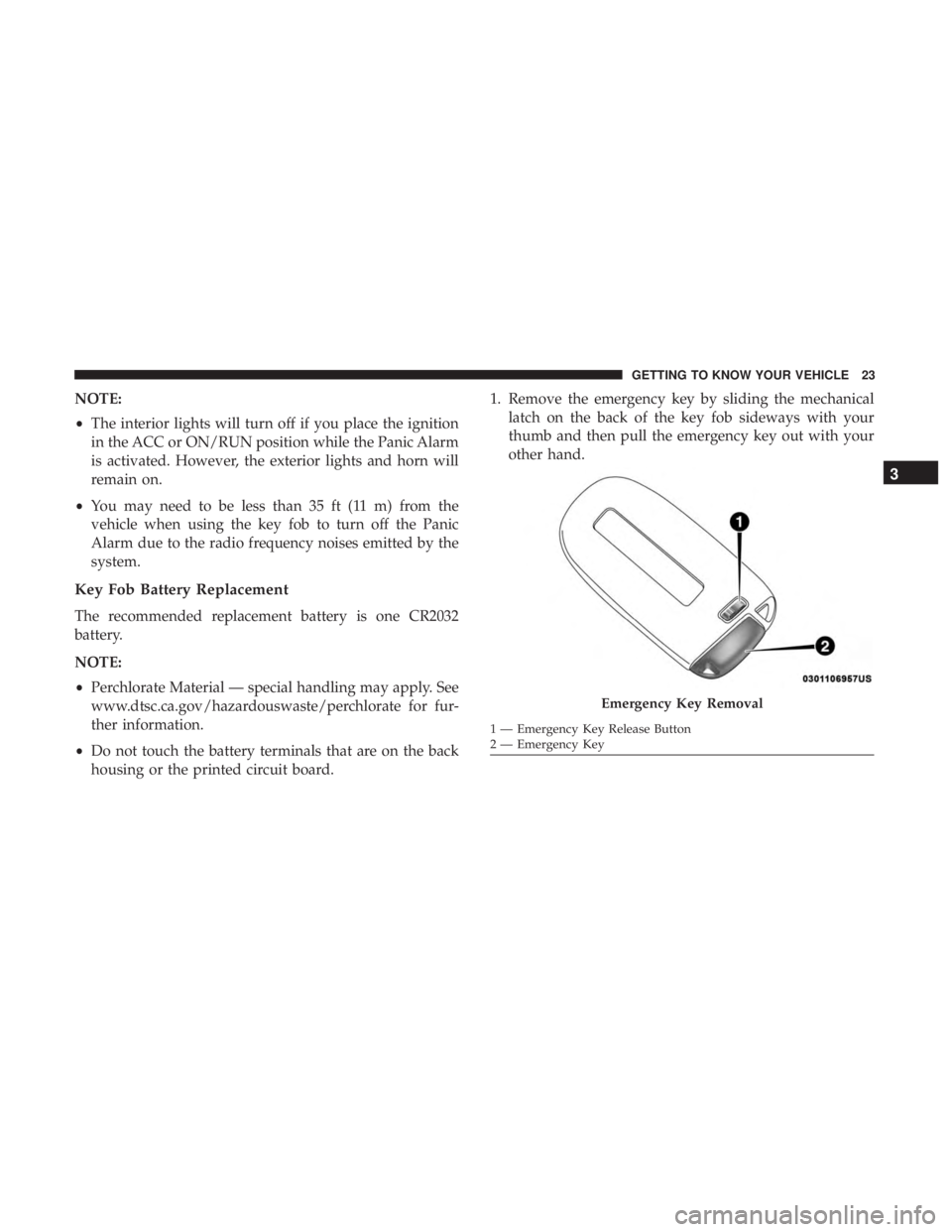 CHRYSLER 300 2019  Owners Manual NOTE:
•The interior lights will turn off if you place the ignition
in the ACC or ON/RUN position while the Panic Alarm
is activated. However, the exterior lights and horn will
remain on.
• You may