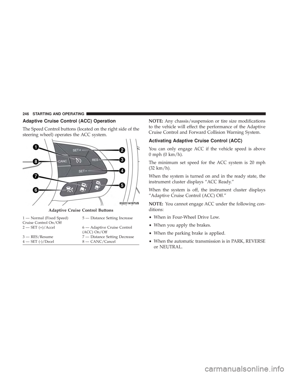 CHRYSLER 300 2019 Owners Manual Adaptive Cruise Control (ACC) Operation
The Speed Control buttons (located on the right side of the
steering wheel) operates the ACC system.NOTE:
Any chassis/suspension or tire size modifications
to t CHRYSLER 300 2019 Owners Manual Adaptive Cruise Control (ACC) Operation
The Speed Control buttons (located on the right side of the
steering wheel) operates the ACC system.NOTE:
Any chassis/suspension or tire size modifications
to t