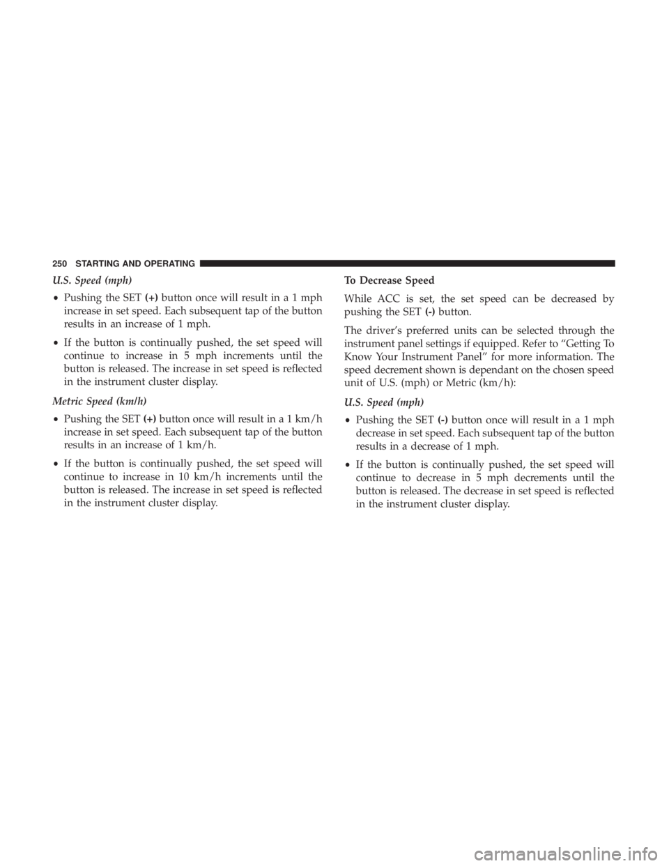 CHRYSLER 300 2019  Owners Manual U.S. Speed (mph)
•Pushing the SET (+)button once will result ina1mph
increase in set speed. Each subsequent tap of the button
results in an increase of 1 mph.
• If the button is continually pushed