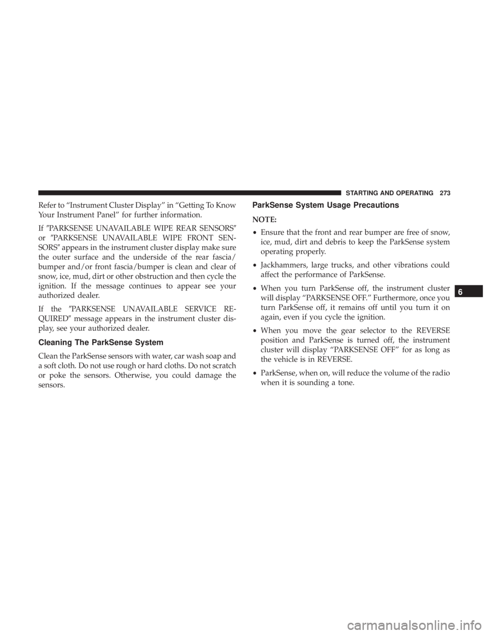 CHRYSLER 300 2019  Owners Manual Refer to “Instrument Cluster Display” in “Getting To Know
Your Instrument Panel” for further information.
IfPARKSENSE UNAVAILABLE WIPE REAR SENSORS
or PARKSENSE UNAVAILABLE WIPE FRONT SEN-
