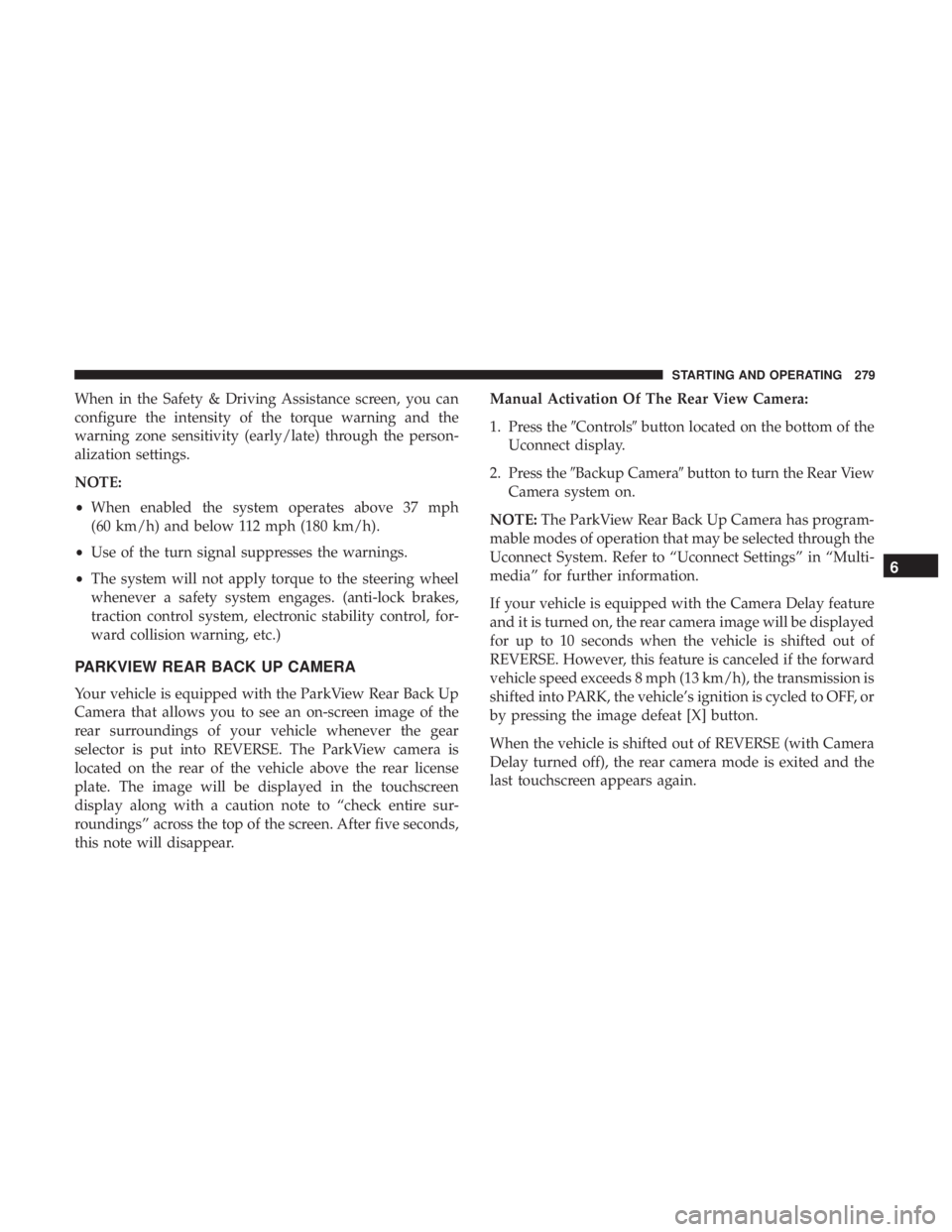 CHRYSLER 300 2019 Owners Manual When in the Safety & Driving Assistance screen, you can
configure the intensity of the torque warning and the
warning zone sensitivity (early/late) through the person-
alization settings.
NOTE:
•Whe CHRYSLER 300 2019 Owners Manual When in the Safety & Driving Assistance screen, you can
configure the intensity of the torque warning and the
warning zone sensitivity (early/late) through the person-
alization settings.
NOTE:
•Whe