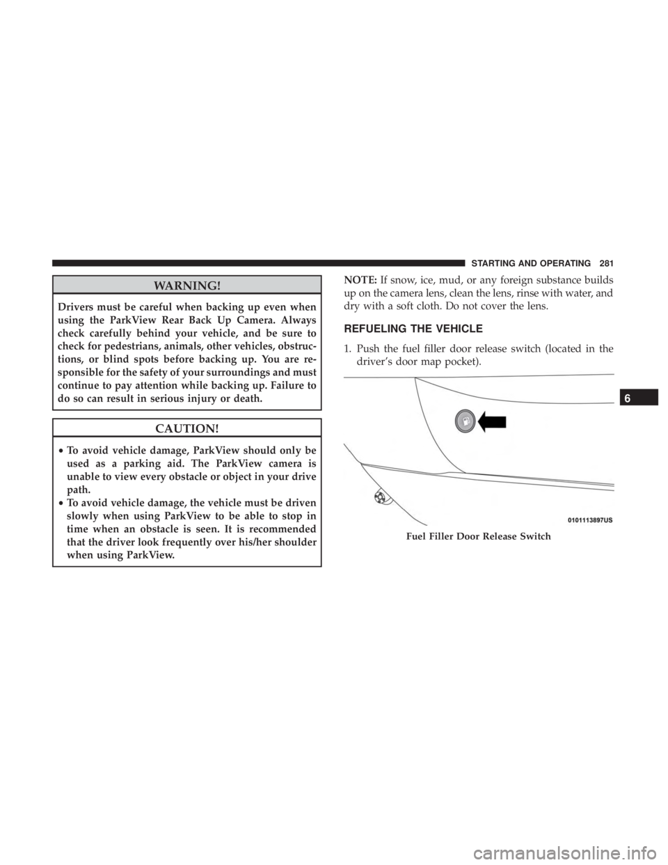 CHRYSLER 300 2019 Owners Manual WARNING!
Drivers must be careful when backing up even when
using the ParkView Rear Back Up Camera. Always
check carefully behind your vehicle, and be sure to
check for pedestrians, animals, other vehi CHRYSLER 300 2019 Owners Manual WARNING!
Drivers must be careful when backing up even when
using the ParkView Rear Back Up Camera. Always
check carefully behind your vehicle, and be sure to
check for pedestrians, animals, other vehi