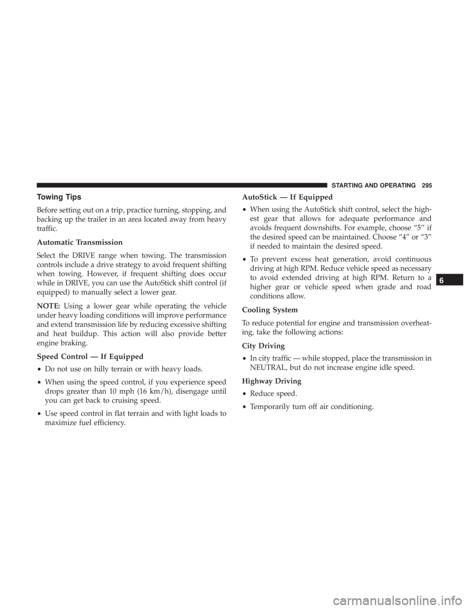 CHRYSLER 300 2019 Owners Manual Towing Tips
Before setting out on a trip, practice turning, stopping, and
backing up the trailer in an area located away from heavy
traffic.
Automatic Transmission
Select the DRIVE range when towing. CHRYSLER 300 2019 Owners Manual Towing Tips
Before setting out on a trip, practice turning, stopping, and
backing up the trailer in an area located away from heavy
traffic.
Automatic Transmission
Select the DRIVE range when towing.