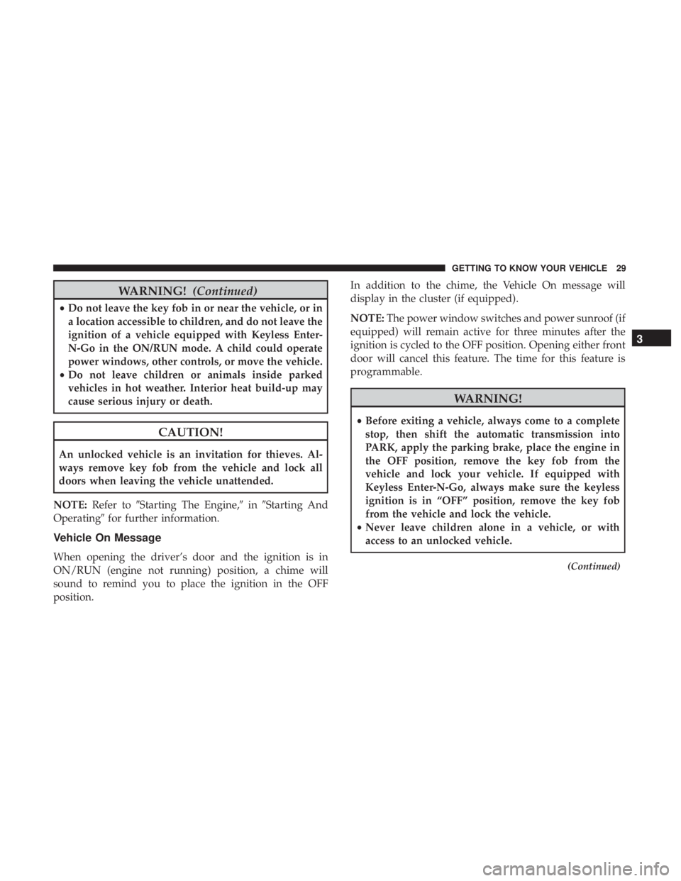 CHRYSLER 300 2019  Owners Manual WARNING!(Continued)
•Do not leave the key fob in or near the vehicle, or in
a location accessible to children, and do not leave the
ignition of a vehicle equipped with Keyless Enter-
N-Go in the ON/