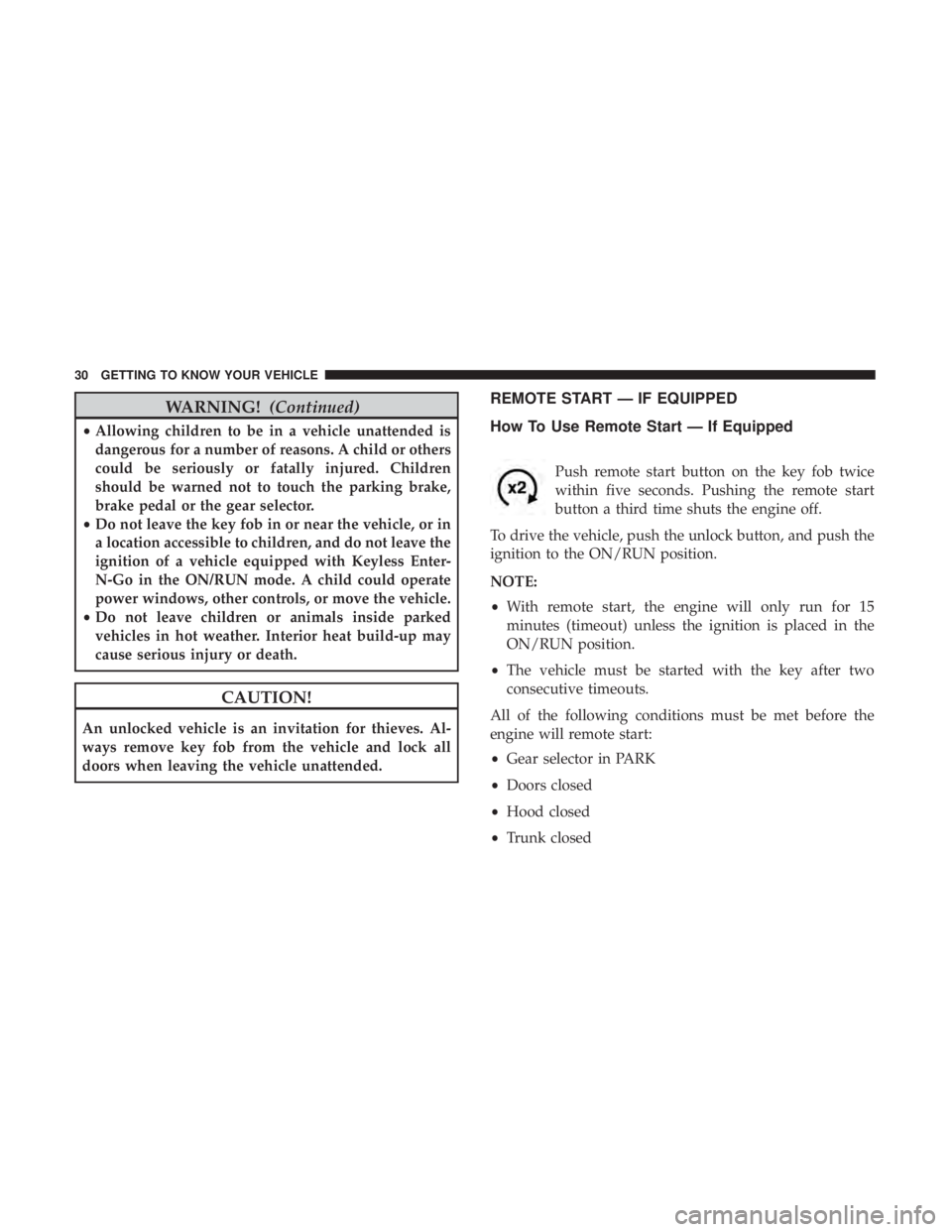 CHRYSLER 300 2019 Owners Guide WARNING!(Continued)
•Allowing children to be in a vehicle unattended is
dangerous for a number of reasons. A child or others
could be seriously or fatally injured. Children
should be warned not to t