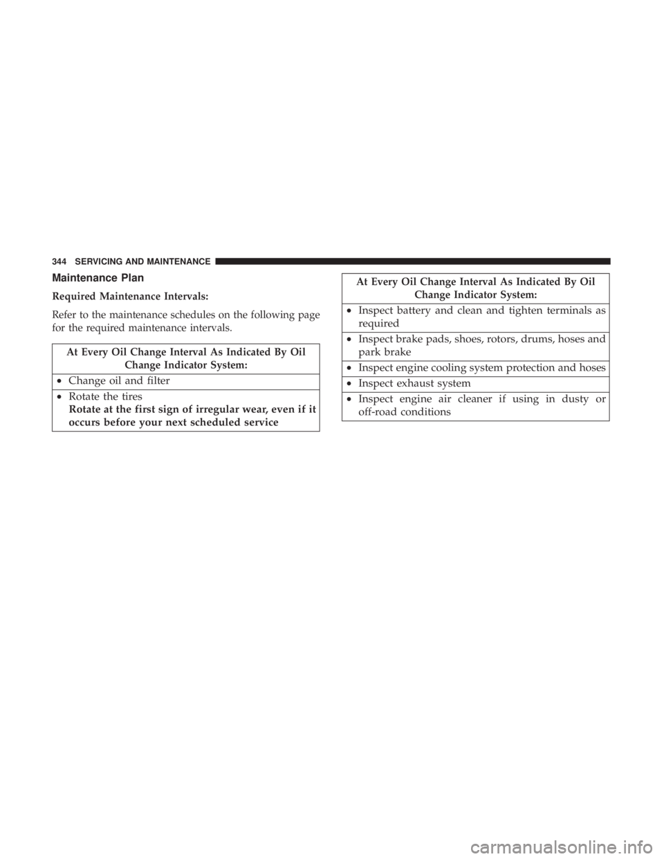 CHRYSLER 300 2019  Owners Manual Maintenance Plan
Required Maintenance Intervals:
Refer to the maintenance schedules on the following page
for the required maintenance intervals.
At Every Oil Change Interval As Indicated By OilChange