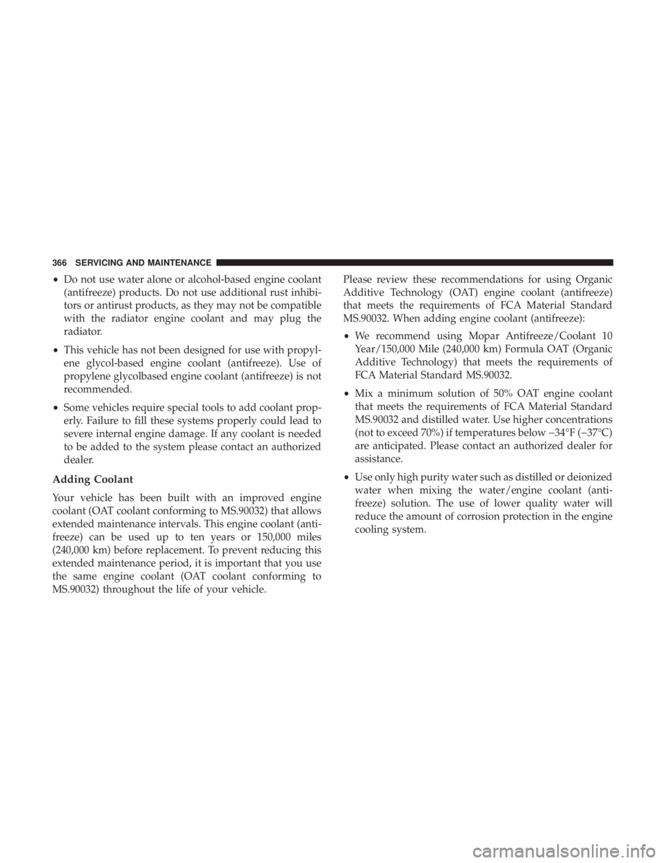CHRYSLER 300 2019  Owners Manual •Do not use water alone or alcohol-based engine coolant
(antifreeze) products. Do not use additional rust inhibi-
tors or antirust products, as they may not be compatible
with the radiator engine co