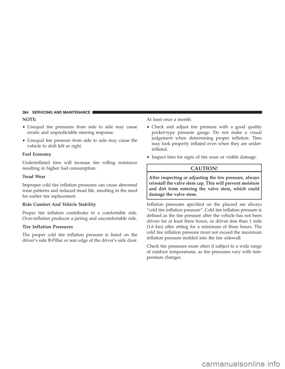 CHRYSLER 300 2019 Owners Manual NOTE:
•Unequal tire pressures from side to side may cause
erratic and unpredictable steering response.
• Unequal tire pressure from side to side may cause the
vehicle to drift left or right.
Fuel CHRYSLER 300 2019 Owners Manual NOTE:
•Unequal tire pressures from side to side may cause
erratic and unpredictable steering response.
• Unequal tire pressure from side to side may cause the
vehicle to drift left or right.
Fuel