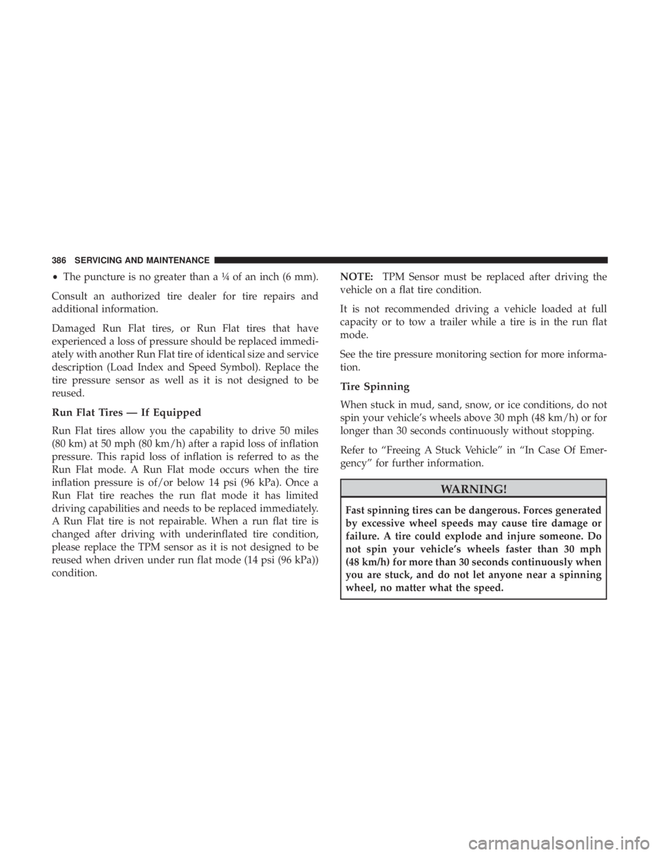 CHRYSLER 300 2019 Owners Manual •The puncture is no greater thana¼ofaninch (6 mm).
Consult an authorized tire dealer for tire repairs and
additional information.
Damaged Run Flat tires, or Run Flat tires that have
experienced a l CHRYSLER 300 2019 Owners Manual •The puncture is no greater thana¼ofaninch (6 mm).
Consult an authorized tire dealer for tire repairs and
additional information.
Damaged Run Flat tires, or Run Flat tires that have
experienced a l