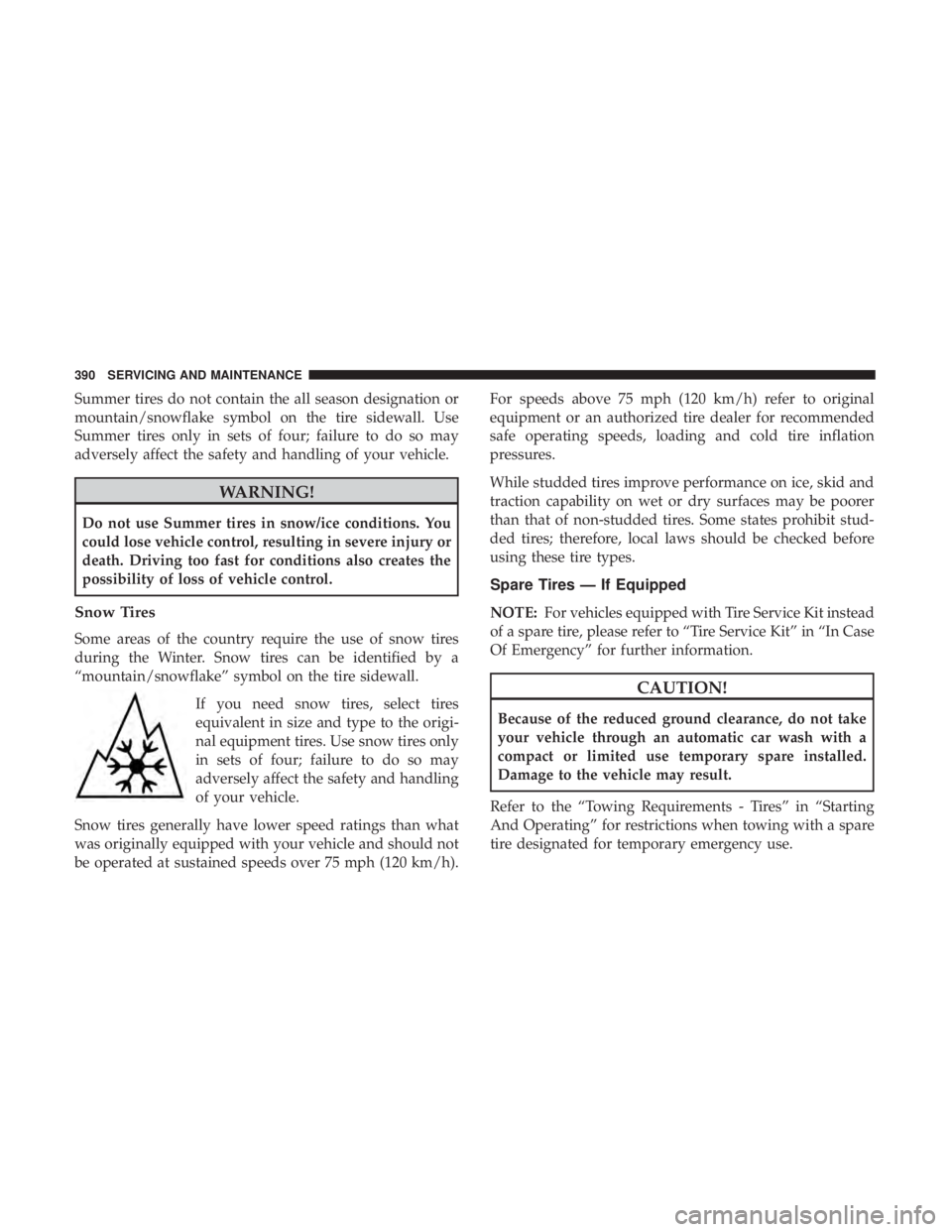 CHRYSLER 300 2019 Owners Manual Summer tires do not contain the all season designation or
mountain/snowflake symbol on the tire sidewall. Use
Summer tires only in sets of four; failure to do so may
adversely affect the safety and ha CHRYSLER 300 2019 Owners Manual Summer tires do not contain the all season designation or
mountain/snowflake symbol on the tire sidewall. Use
Summer tires only in sets of four; failure to do so may
adversely affect the safety and ha