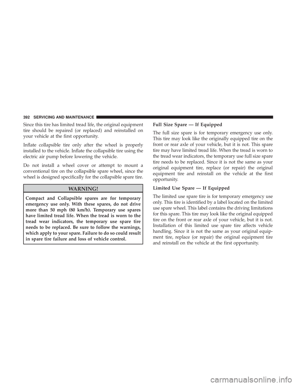 CHRYSLER 300 2019 Owners Manual Since this tire has limited tread life, the original equipment
tire should be repaired (or replaced) and reinstalled on
your vehicle at the first opportunity.
Inflate collapsible tire only after the w CHRYSLER 300 2019 Owners Manual Since this tire has limited tread life, the original equipment
tire should be repaired (or replaced) and reinstalled on
your vehicle at the first opportunity.
Inflate collapsible tire only after the w