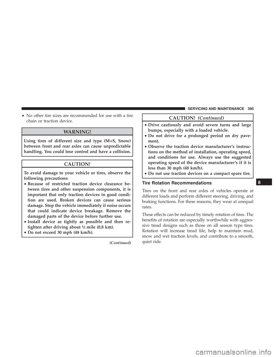 CHRYSLER 300 2019 Owners Manual •No other tire sizes are recommended for use with a tire
chain or traction device.
WARNING!
Using tires of different size and type (M+S, Snow)
between front and rear axles can cause unpredictable
ha CHRYSLER 300 2019 Owners Manual •No other tire sizes are recommended for use with a tire
chain or traction device.
WARNING!
Using tires of different size and type (M+S, Snow)
between front and rear axles can cause unpredictable
ha