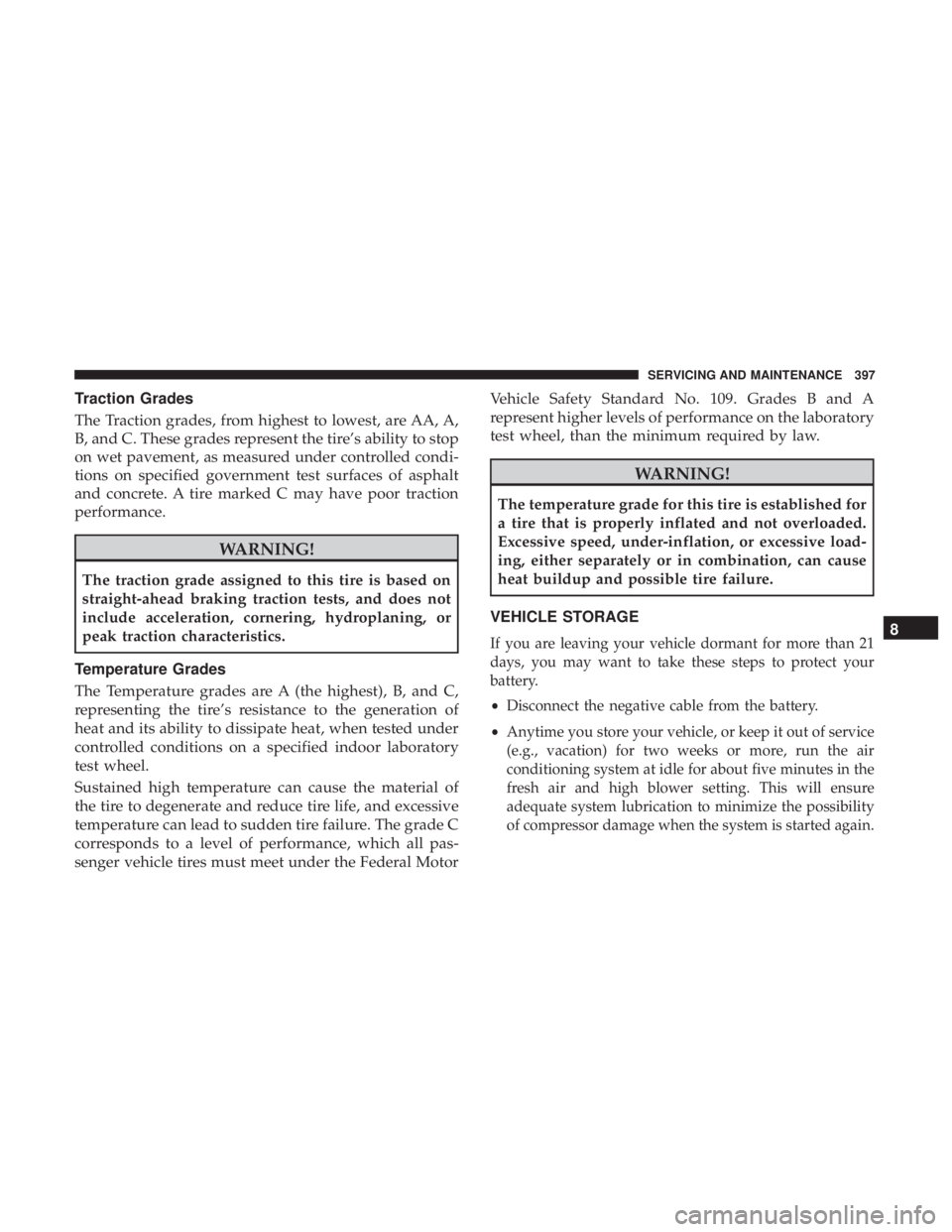 CHRYSLER 300 2019 Owners Manual Traction Grades
The Traction grades, from highest to lowest, are AA, A,
B, and C. These grades represent the tire’s ability to stop
on wet pavement, as measured under controlled condi-
tions on spec CHRYSLER 300 2019 Owners Manual Traction Grades
The Traction grades, from highest to lowest, are AA, A,
B, and C. These grades represent the tire’s ability to stop
on wet pavement, as measured under controlled condi-
tions on spec