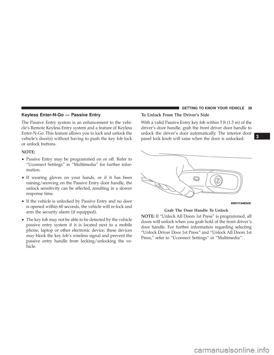 CHRYSLER 300 2019 Service Manual Keyless Enter-N-Go — Passive Entry
The Passive Entry system is an enhancement to the vehi-
cle’s Remote Keyless Entry system and a feature of Keyless
Enter-N-Go. This feature allows you to lock an CHRYSLER 300 2019 Service Manual Keyless Enter-N-Go — Passive Entry
The Passive Entry system is an enhancement to the vehi-
cle’s Remote Keyless Entry system and a feature of Keyless
Enter-N-Go. This feature allows you to lock an