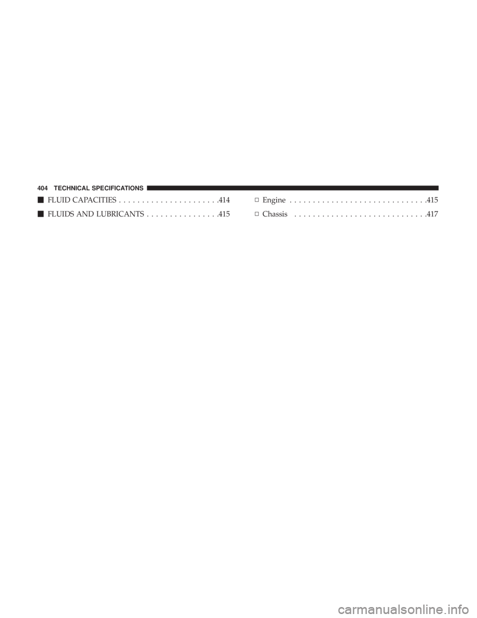 CHRYSLER 300 2019  Owners Manual FLUID CAPACITIES ..................... .414
 FLUIDS AND LUBRICANTS ................415 ▫
Engine ............................. .415
▫ Chassis ............................ .417
404 TECHNICAL SPECI