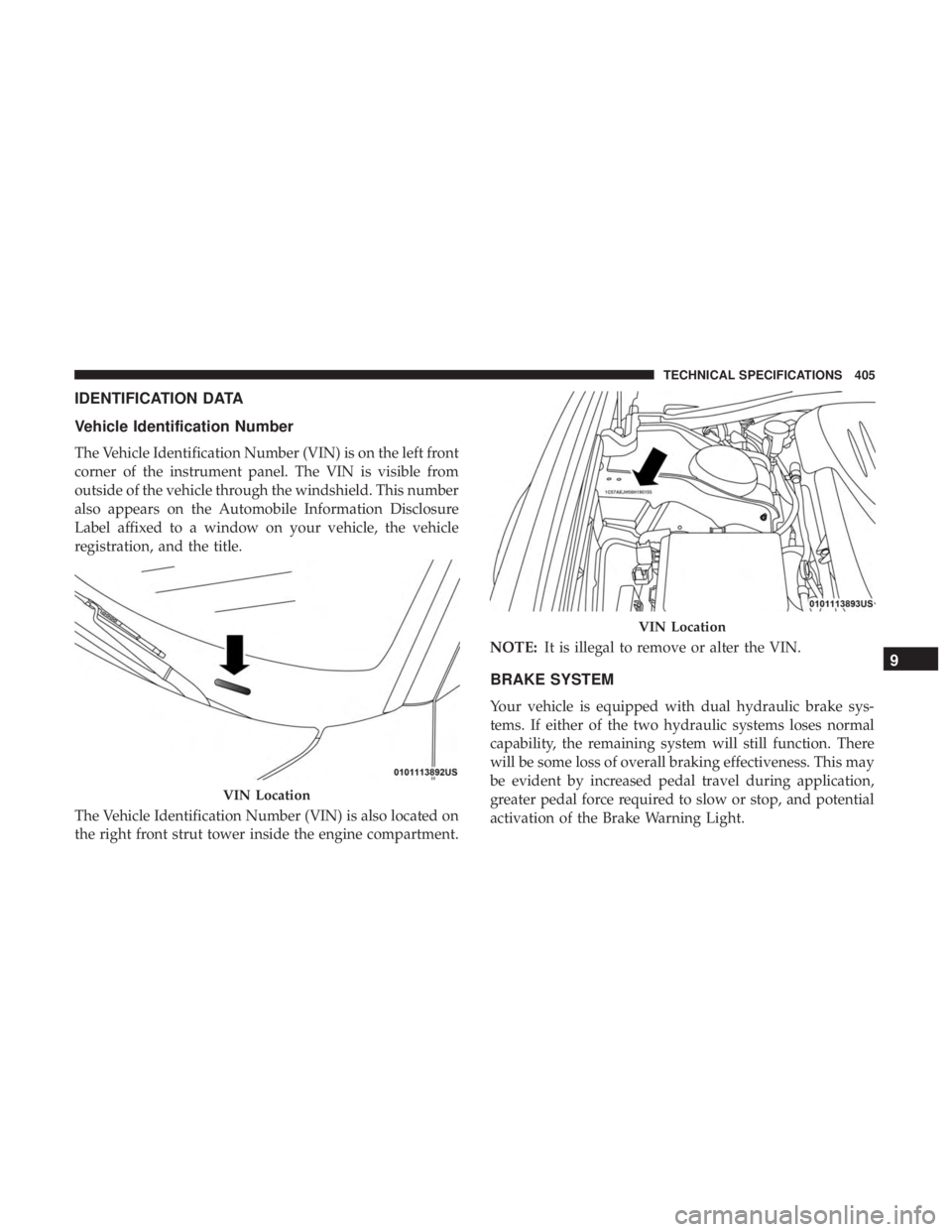 CHRYSLER 300 2019  Owners Manual IDENTIFICATION DATA
Vehicle Identification Number
The Vehicle Identification Number (VIN) is on the left front
corner of the instrument panel. The VIN is visible from
outside of the vehicle through th