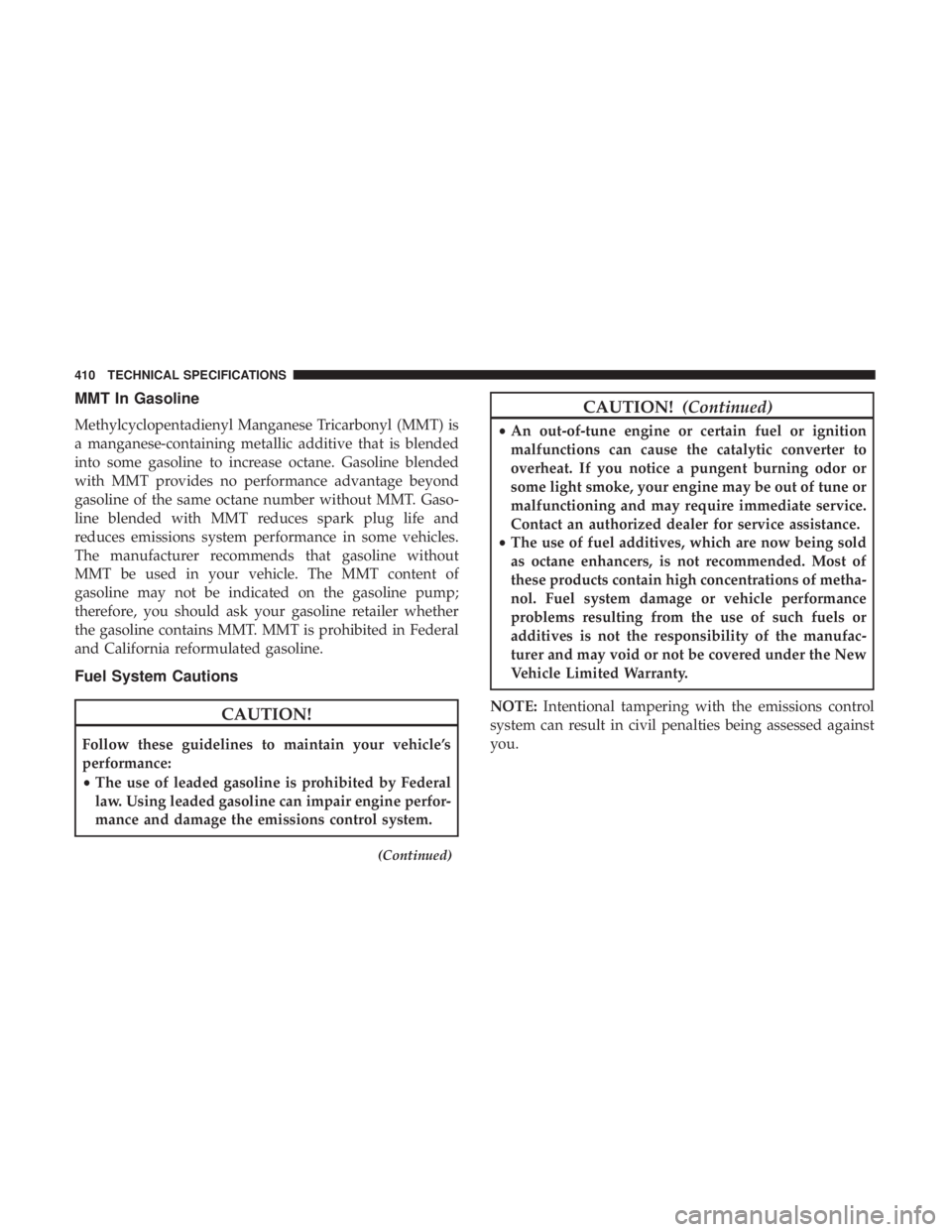 CHRYSLER 300 2019 Owners Manual MMT In Gasoline
Methylcyclopentadienyl Manganese Tricarbonyl (MMT) is
a manganese-containing metallic additive that is blended
into some gasoline to increase octane. Gasoline blended
with MMT provides CHRYSLER 300 2019 Owners Manual MMT In Gasoline
Methylcyclopentadienyl Manganese Tricarbonyl (MMT) is
a manganese-containing metallic additive that is blended
into some gasoline to increase octane. Gasoline blended
with MMT provides