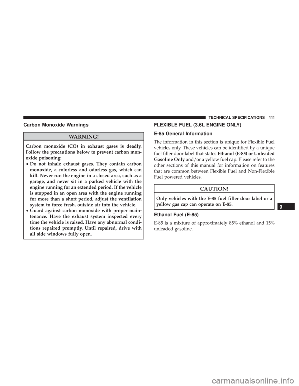 CHRYSLER 300 2019 Owners Manual Carbon Monoxide Warnings
WARNING!
Carbon monoxide (CO) in exhaust gases is deadly.
Follow the precautions below to prevent carbon mon-
oxide poisoning:
•Do not inhale exhaust gases. They contain car CHRYSLER 300 2019 Owners Manual Carbon Monoxide Warnings
WARNING!
Carbon monoxide (CO) in exhaust gases is deadly.
Follow the precautions below to prevent carbon mon-
oxide poisoning:
•Do not inhale exhaust gases. They contain car