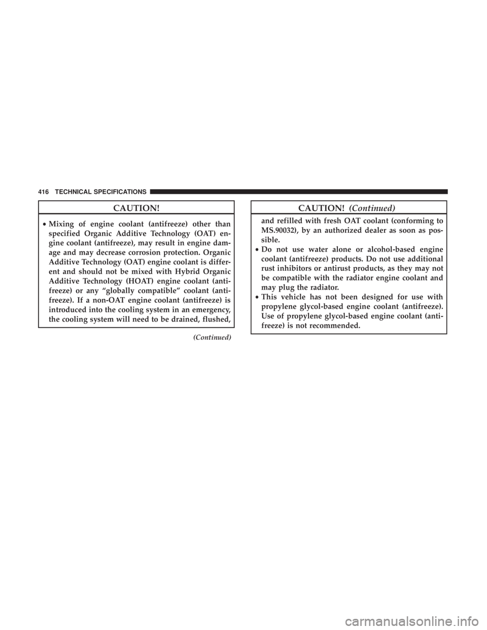 CHRYSLER 300 2019 Owners Manual CAUTION!
•Mixing of engine coolant (antifreeze) other than
specified Organic Additive Technology (OAT) en-
gine coolant (antifreeze), may result in engine dam-
age and may decrease corrosion protect CHRYSLER 300 2019 Owners Manual CAUTION!
•Mixing of engine coolant (antifreeze) other than
specified Organic Additive Technology (OAT) en-
gine coolant (antifreeze), may result in engine dam-
age and may decrease corrosion protect