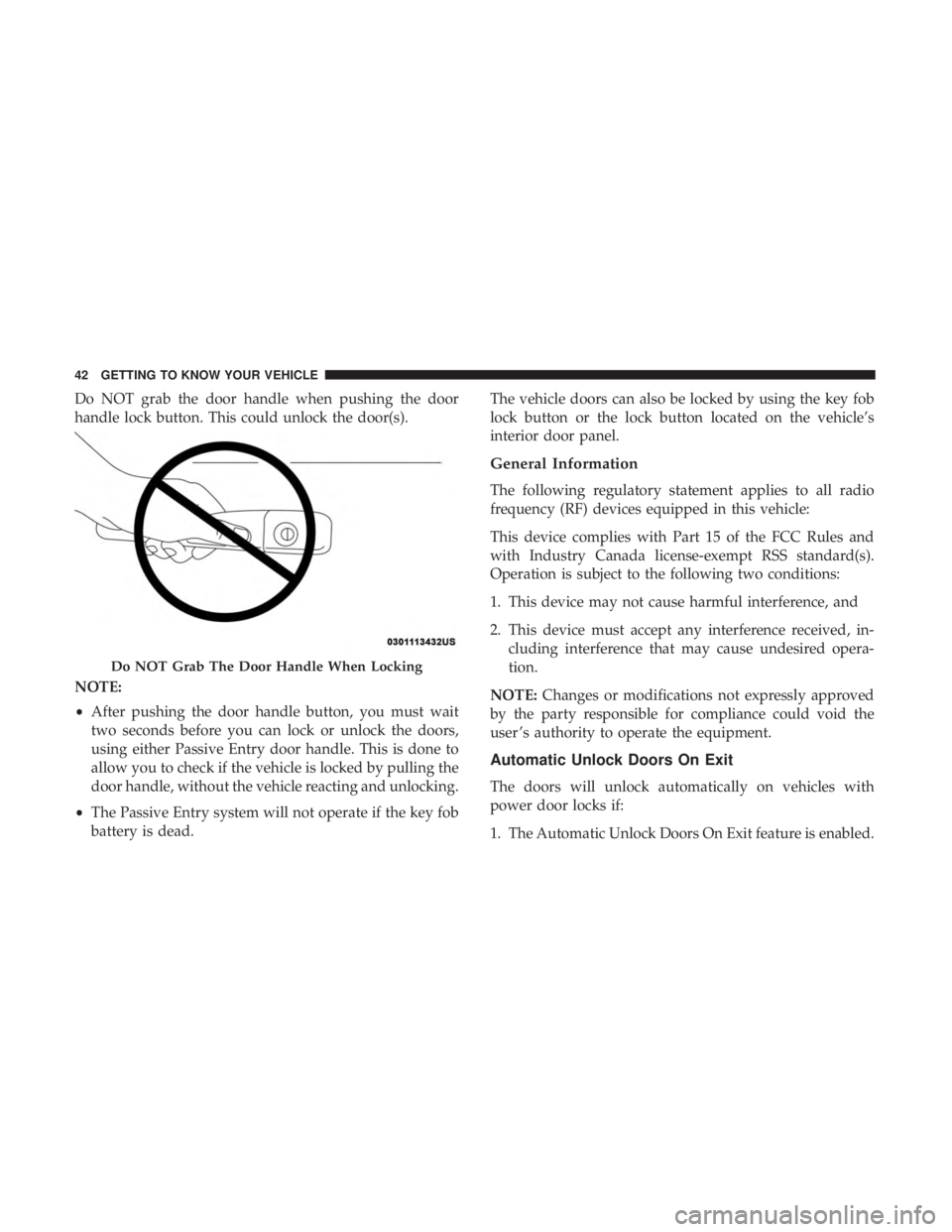 CHRYSLER 300 2019 Service Manual Do NOT grab the door handle when pushing the door
handle lock button. This could unlock the door(s).
NOTE:
•After pushing the door handle button, you must wait
two seconds before you can lock or unl CHRYSLER 300 2019 Service Manual Do NOT grab the door handle when pushing the door
handle lock button. This could unlock the door(s).
NOTE:
•After pushing the door handle button, you must wait
two seconds before you can lock or unl