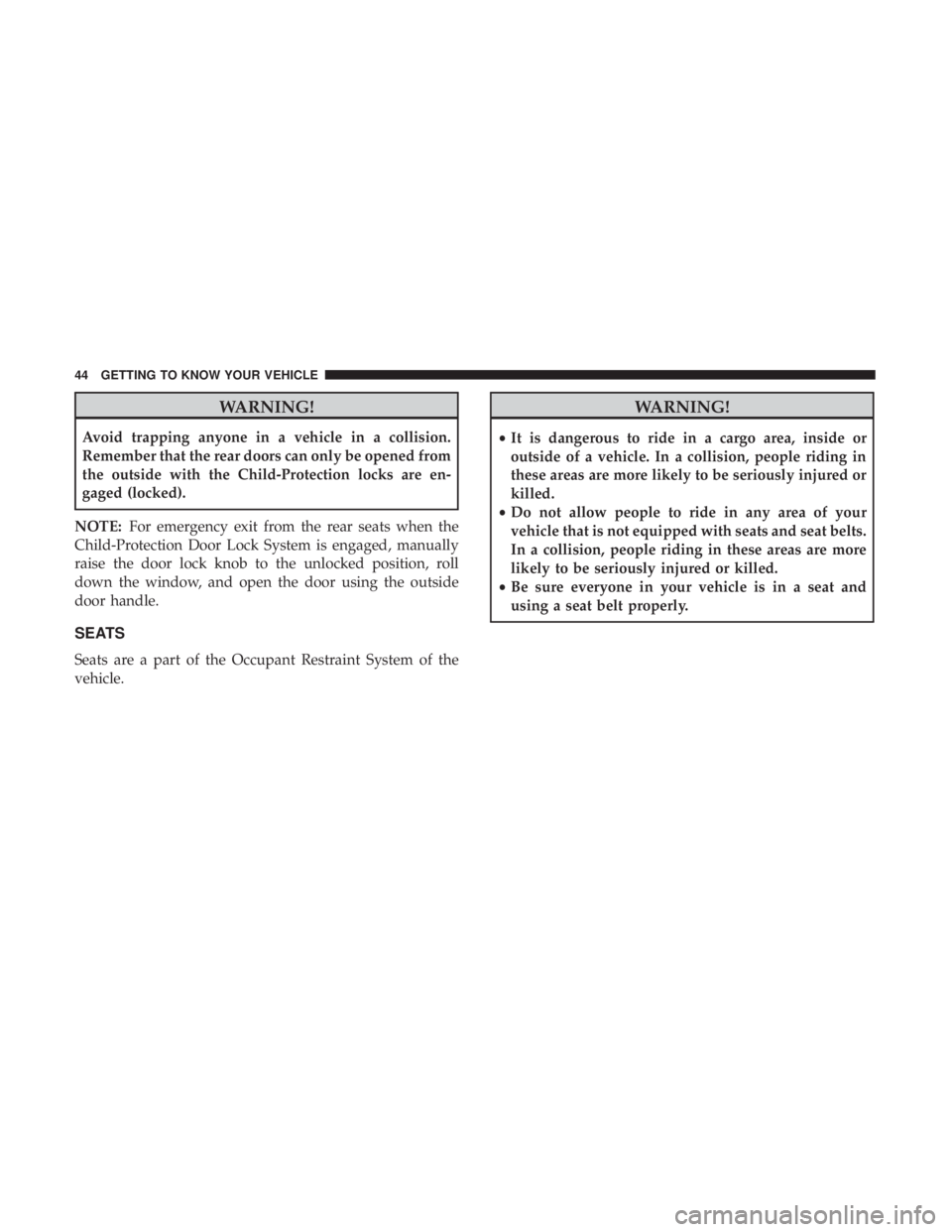 CHRYSLER 300 2019 Service Manual WARNING!
Avoid trapping anyone in a vehicle in a collision.
Remember that the rear doors can only be opened from
the outside with the Child-Protection locks are en-
gaged (locked).
NOTE: For emergency CHRYSLER 300 2019 Service Manual WARNING!
Avoid trapping anyone in a vehicle in a collision.
Remember that the rear doors can only be opened from
the outside with the Child-Protection locks are en-
gaged (locked).
NOTE: For emergency