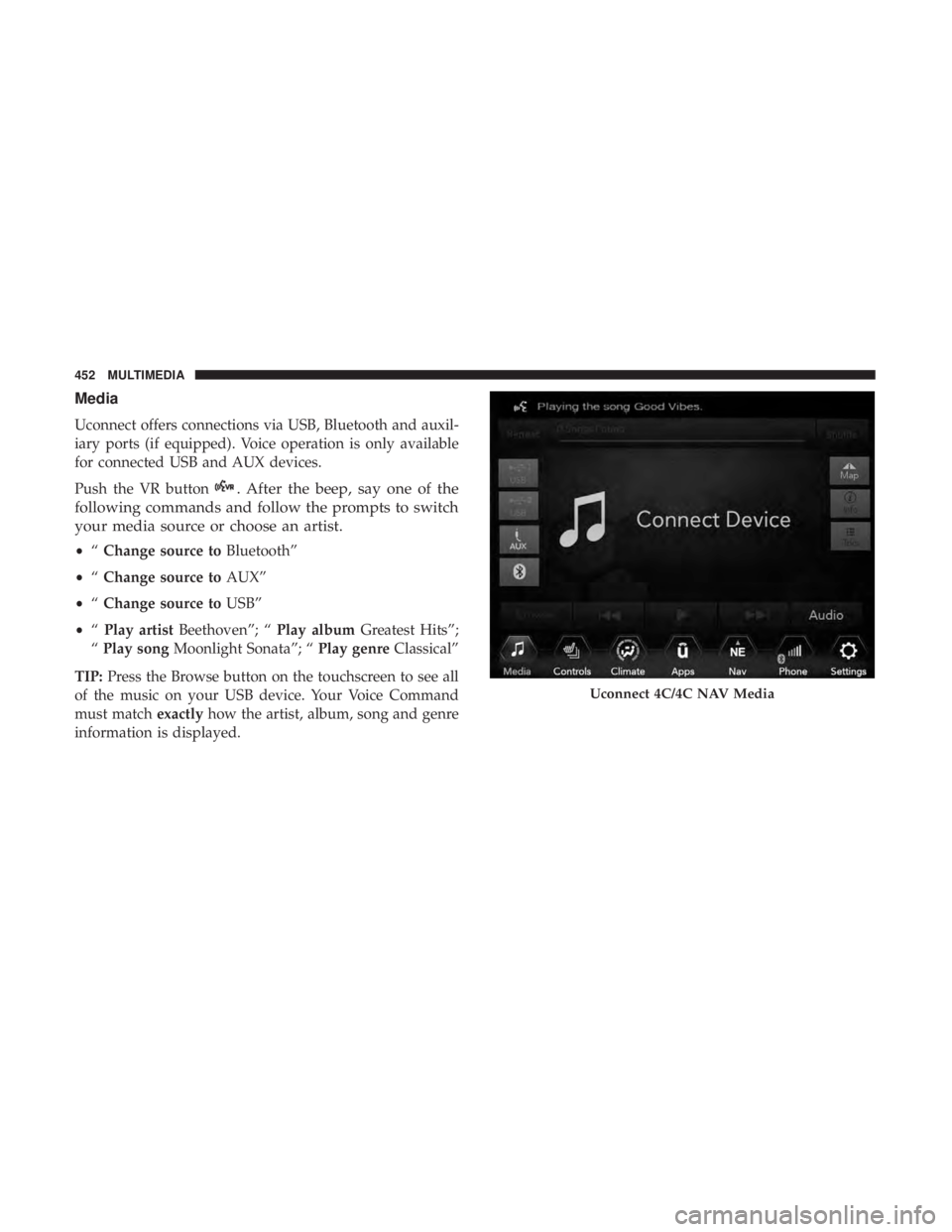 CHRYSLER 300 2019 Owners Manual Media
Uconnect offers connections via USB, Bluetooth and auxil-
iary ports (if equipped). Voice operation is only available
for connected USB and AUX devices.
Push the VR button
. After the beep, say CHRYSLER 300 2019 Owners Manual Media
Uconnect offers connections via USB, Bluetooth and auxil-
iary ports (if equipped). Voice operation is only available
for connected USB and AUX devices.
Push the VR button
. After the beep, say