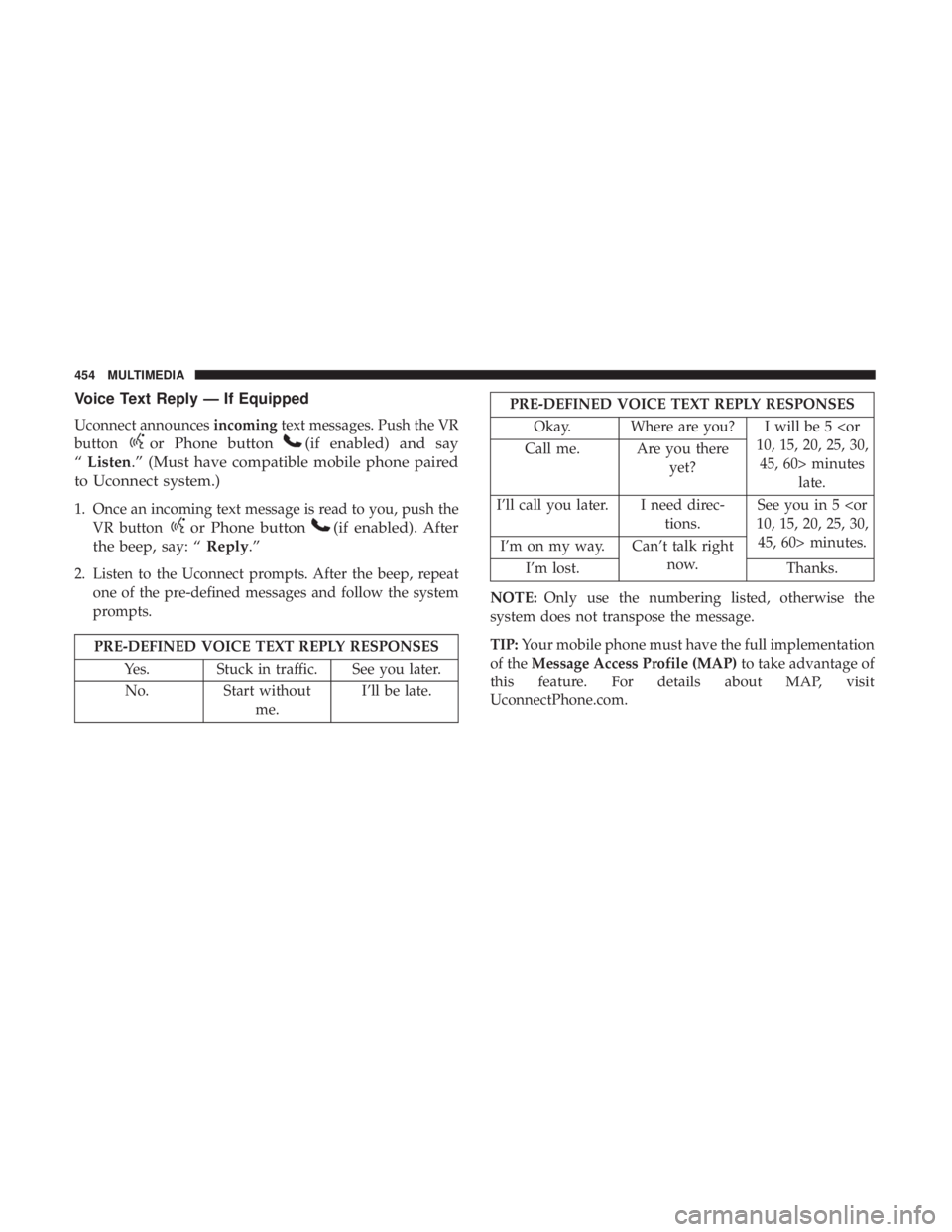 CHRYSLER 300 2019 Owners Manual Voice Text Reply — If Equipped
Uconnect announcesincomingtext messages. Push the VR
button
or Phone button(if enabled) and say
“ Listen.” (Must have compatible mobile phone paired
to Uconnect sy CHRYSLER 300 2019 Owners Manual Voice Text Reply — If Equipped
Uconnect announcesincomingtext messages. Push the VR
button
or Phone button(if enabled) and say
“ Listen.” (Must have compatible mobile phone paired
to Uconnect sy