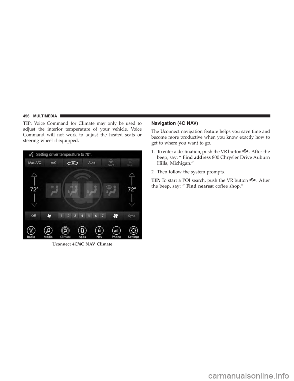 CHRYSLER 300 2019  Owners Manual TIP:Voice Command for Climate may only be used to
adjust the interior temperature of your vehicle. Voice
Command will not work to adjust the heated seats or
steering wheel if equipped.Navigation (4C N
