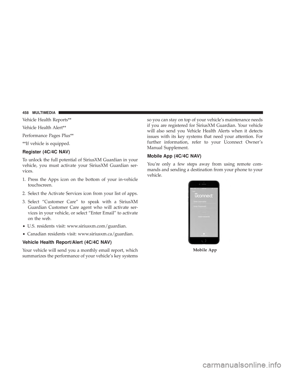 CHRYSLER 300 2019 Owners Manual Vehicle Health Reports**
Vehicle Health Alert**
Performance Pages Plus**
**If vehicle is equipped.
Register (4C/4C NAV)
To unlock the full potential of SiriusXM Guardian in your
vehicle, you must acti CHRYSLER 300 2019 Owners Manual Vehicle Health Reports**
Vehicle Health Alert**
Performance Pages Plus**
**If vehicle is equipped.
Register (4C/4C NAV)
To unlock the full potential of SiriusXM Guardian in your
vehicle, you must acti