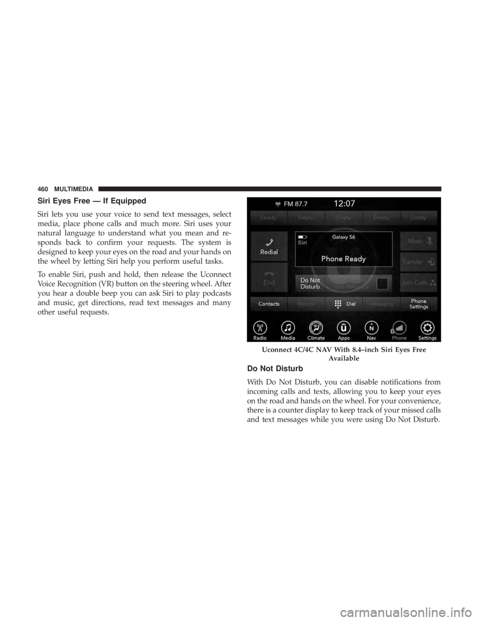 CHRYSLER 300 2019  Owners Manual Siri Eyes Free — If Equipped
Siri lets you use your voice to send text messages, select
media, place phone calls and much more. Siri uses your
natural language to understand what you mean and re-
sp