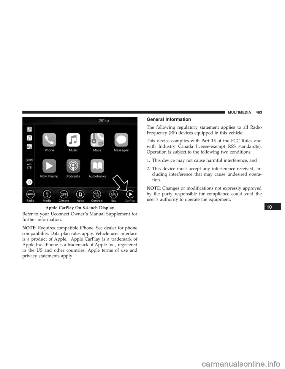 CHRYSLER 300 2019  Owners Manual Refer to your Uconnect Owner ’s Manual Supplement for
further information.
NOTE:Requires compatible iPhone. See dealer for phone
compatibility. Data plan rates apply. Vehicle user interface
is a pro