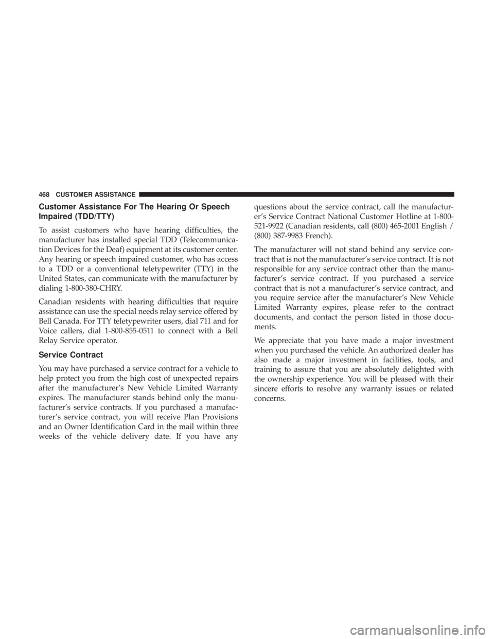 CHRYSLER 300 2019  Owners Manual Customer Assistance For The Hearing Or Speech
Impaired (TDD/TTY)
To assist customers who have hearing difficulties, the
manufacturer has installed special TDD (Telecommunica-
tion Devices for the Deaf