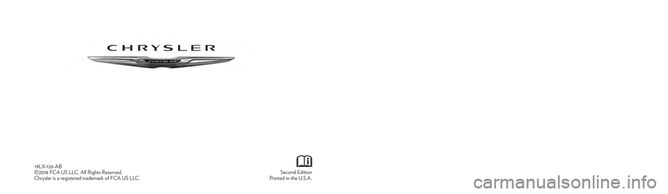 CHRYSLER 300 2019 Owners Manual 300
OWNER’S MANUAL
Second Edition
Printed in the U.S.A.
19LX-126-AB
©2018 FCA US LLC. All Rights Reserved.
Chrysler is a registered trademark of FCA US LLC.
2019
2019 300 CHRYSLER 300 2019 Owners Manual 300
OWNER’S MANUAL
Second Edition
Printed in the U.S.A.
19LX-126-AB
©2018 FCA US LLC. All Rights Reserved.
Chrysler is a registered trademark of FCA US LLC.
2019
2019 300