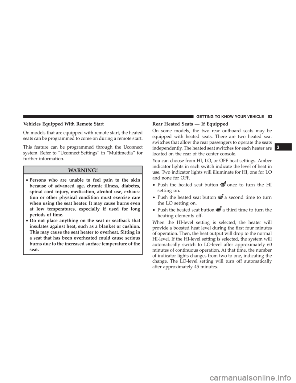 CHRYSLER 300 2019 Workshop Manual Vehicles Equipped With Remote Start
On models that are equipped with remote start, the heated
seats can be programmed to come on during a remote start.
This feature can be programmed through the Uconn CHRYSLER 300 2019 Workshop Manual Vehicles Equipped With Remote Start
On models that are equipped with remote start, the heated
seats can be programmed to come on during a remote start.
This feature can be programmed through the Uconn