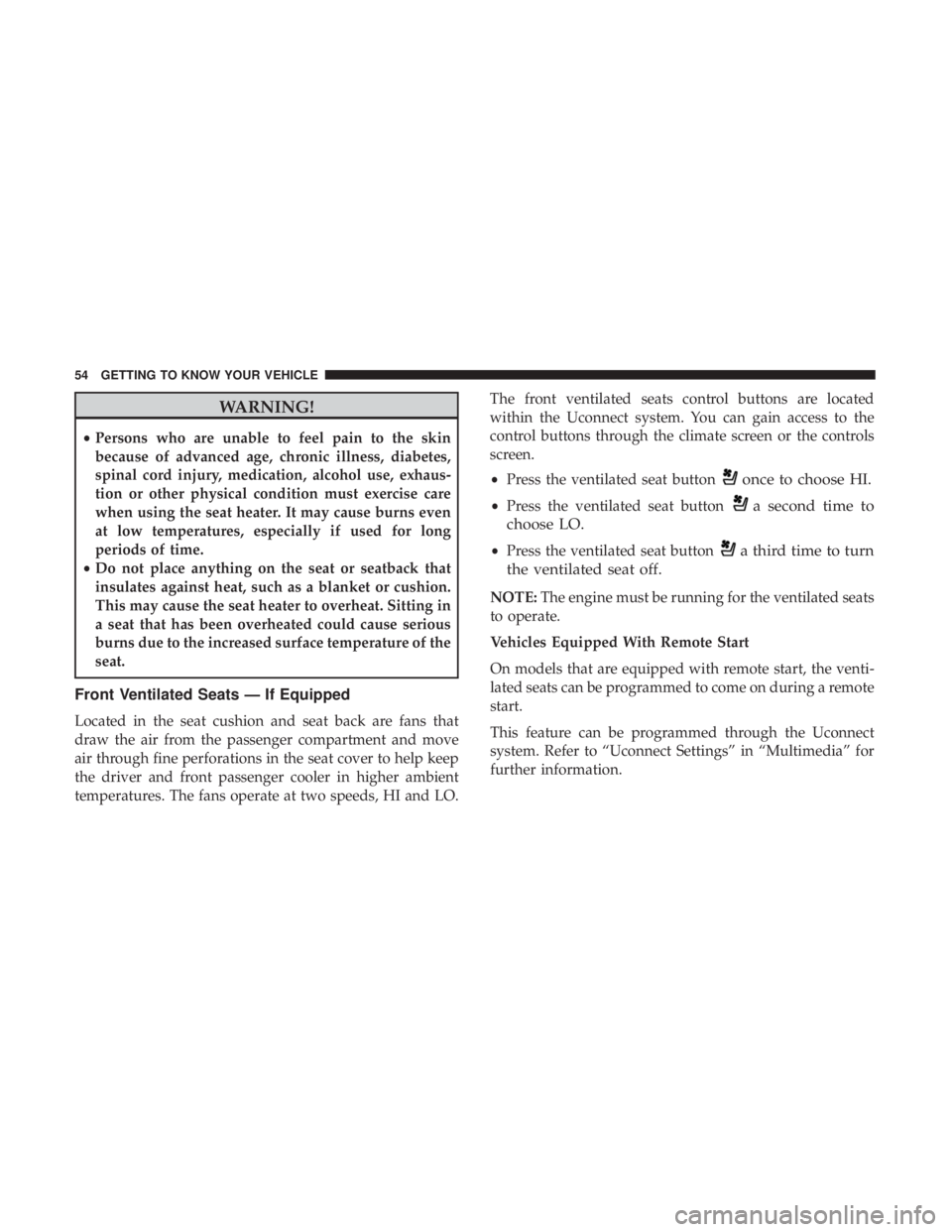CHRYSLER 300 2019 Workshop Manual WARNING!
•Persons who are unable to feel pain to the skin
because of advanced age, chronic illness, diabetes,
spinal cord injury, medication, alcohol use, exhaus-
tion or other physical condition mu CHRYSLER 300 2019 Workshop Manual WARNING!
•Persons who are unable to feel pain to the skin
because of advanced age, chronic illness, diabetes,
spinal cord injury, medication, alcohol use, exhaus-
tion or other physical condition mu