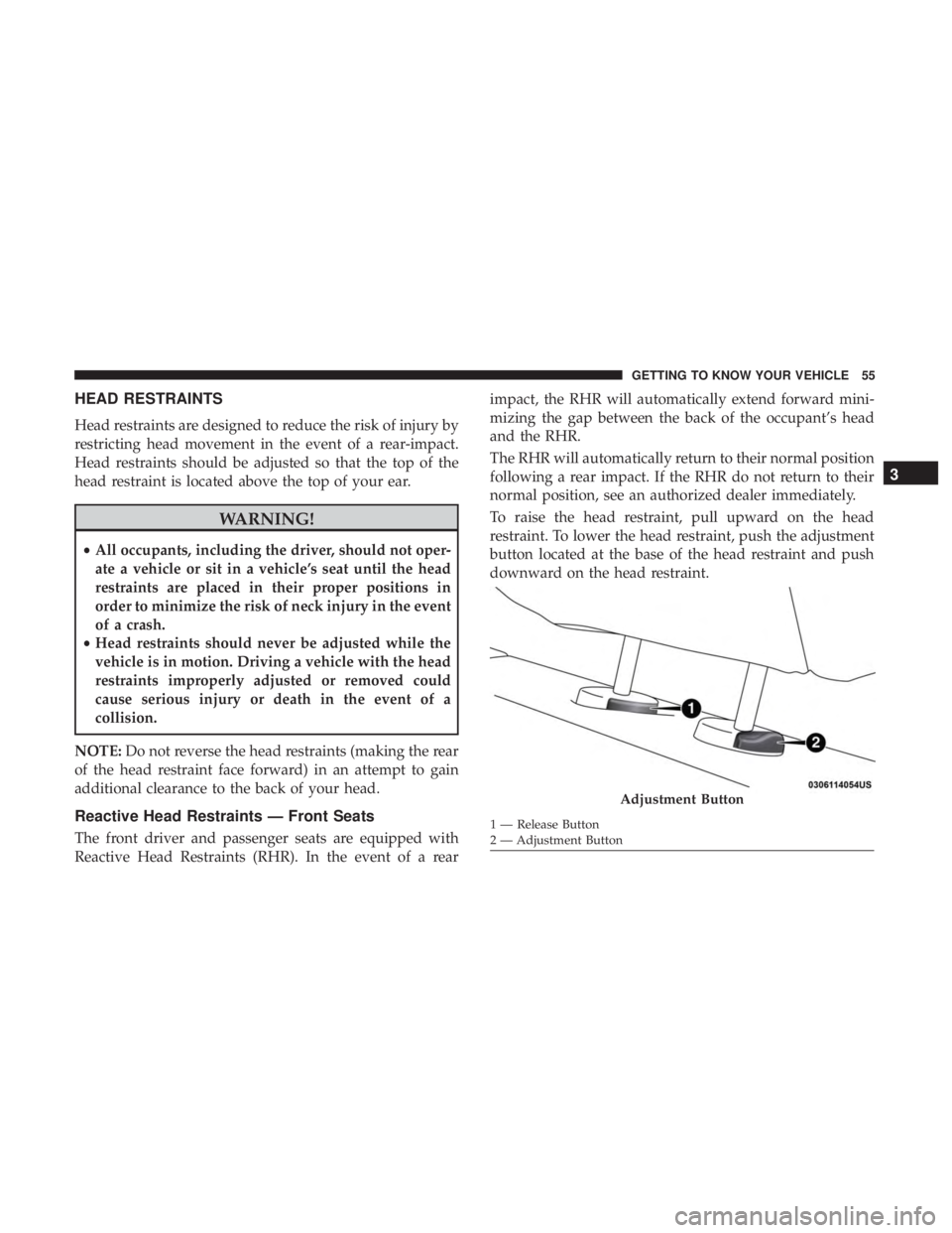 CHRYSLER 300 2019 Workshop Manual HEAD RESTRAINTS
Head restraints are designed to reduce the risk of injury by
restricting head movement in the event of a rear-impact.
Head restraints should be adjusted so that the top of the
head res CHRYSLER 300 2019 Workshop Manual HEAD RESTRAINTS
Head restraints are designed to reduce the risk of injury by
restricting head movement in the event of a rear-impact.
Head restraints should be adjusted so that the top of the
head res
