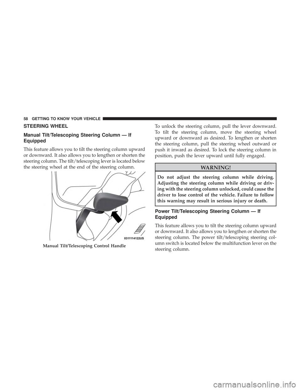 CHRYSLER 300 2019 Workshop Manual STEERING WHEEL
Manual Tilt/Telescoping Steering Column — If
Equipped
This feature allows you to tilt the steering column upward
or downward. It also allows you to lengthen or shorten the
steering co CHRYSLER 300 2019 Workshop Manual STEERING WHEEL
Manual Tilt/Telescoping Steering Column — If
Equipped
This feature allows you to tilt the steering column upward
or downward. It also allows you to lengthen or shorten the
steering co