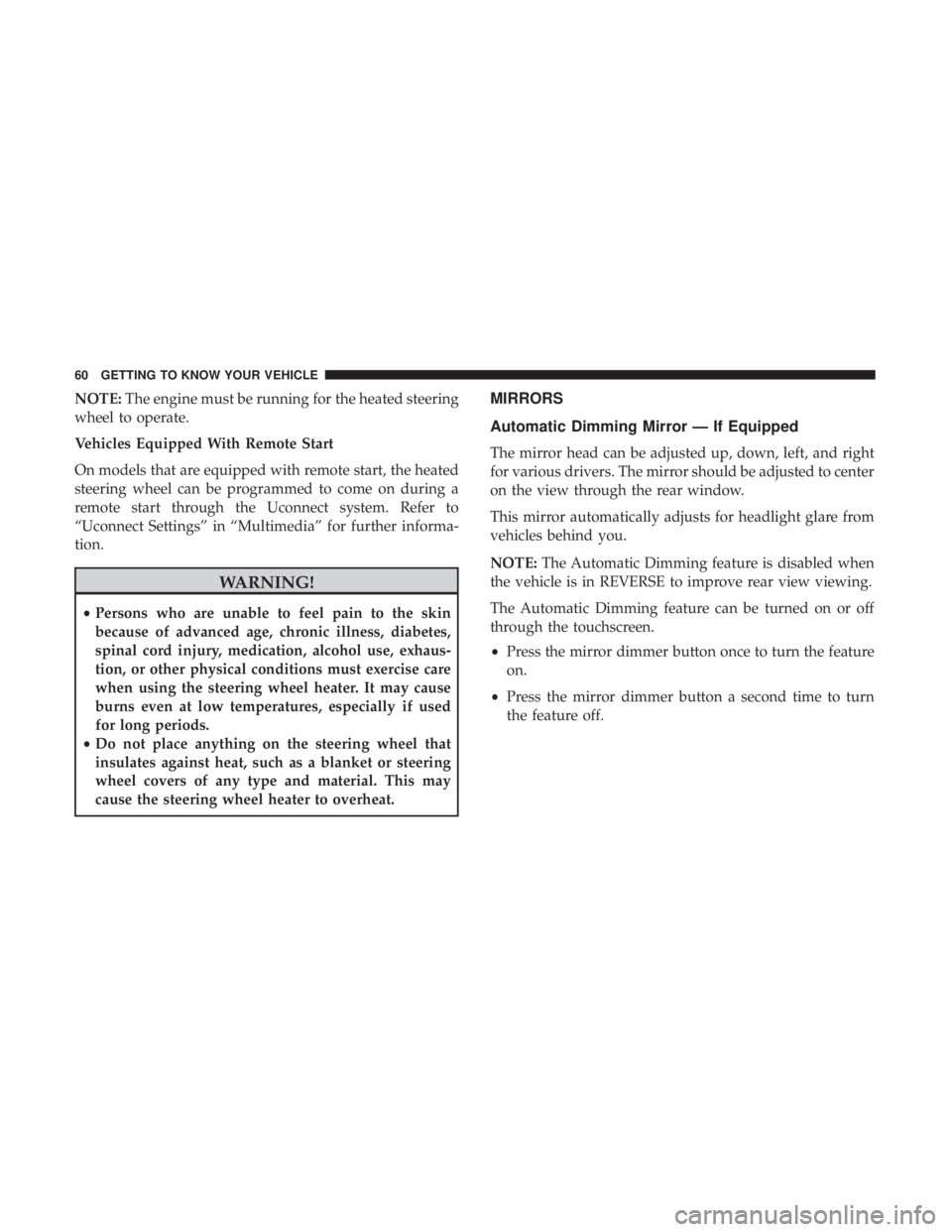 CHRYSLER 300 2019 Repair Manual NOTE:The engine must be running for the heated steering
wheel to operate.
Vehicles Equipped With Remote Start
On models that are equipped with remote start, the heated
steering wheel can be programmed CHRYSLER 300 2019 Repair Manual NOTE:The engine must be running for the heated steering
wheel to operate.
Vehicles Equipped With Remote Start
On models that are equipped with remote start, the heated
steering wheel can be programmed