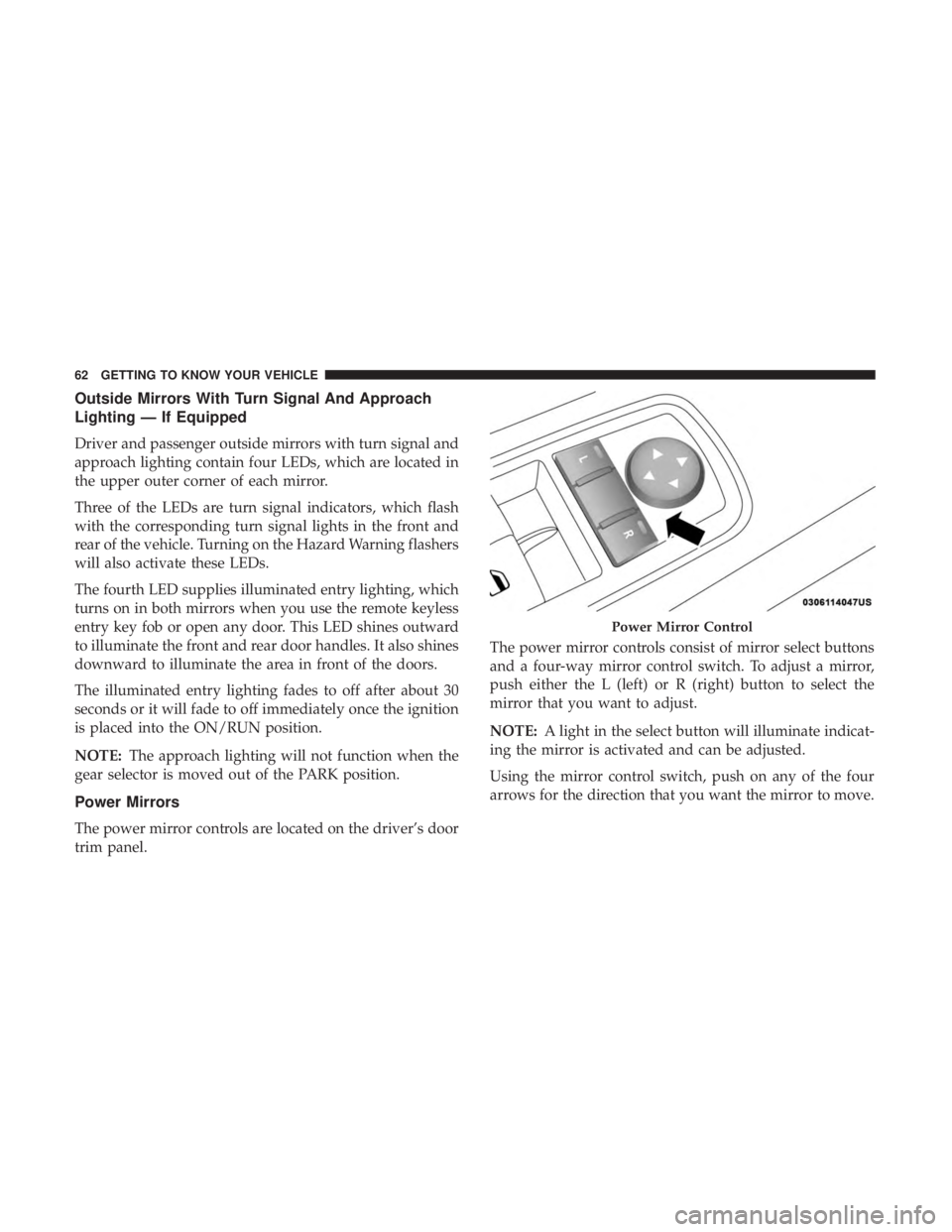 CHRYSLER 300 2019 Repair Manual Outside Mirrors With Turn Signal And Approach
Lighting — If Equipped
Driver and passenger outside mirrors with turn signal and
approach lighting contain four LEDs, which are located in
the upper out CHRYSLER 300 2019 Repair Manual Outside Mirrors With Turn Signal And Approach
Lighting — If Equipped
Driver and passenger outside mirrors with turn signal and
approach lighting contain four LEDs, which are located in
the upper out