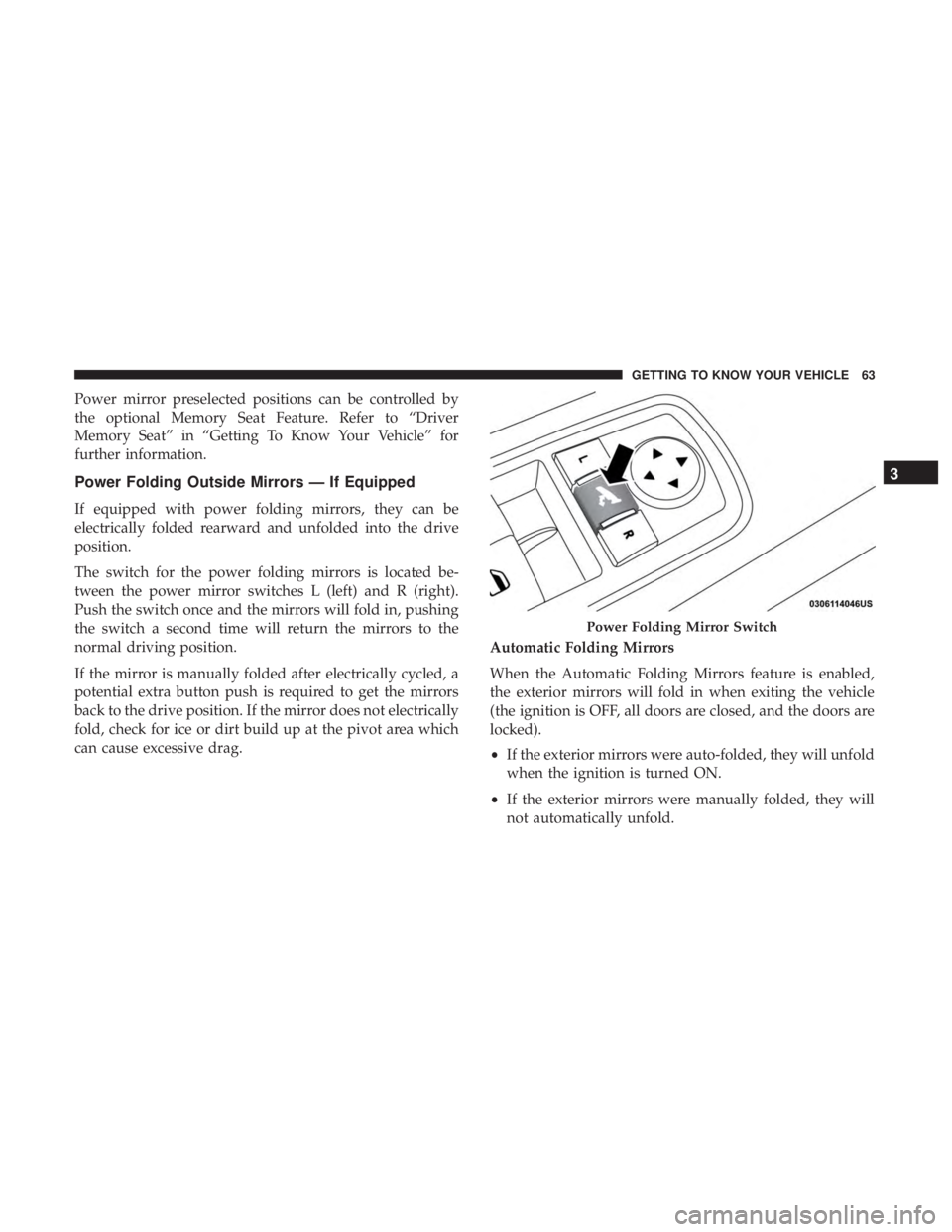 CHRYSLER 300 2019 Repair Manual Power mirror preselected positions can be controlled by
the optional Memory Seat Feature. Refer to “Driver
Memory Seat” in “Getting To Know Your Vehicle” for
further information.
Power Folding CHRYSLER 300 2019 Repair Manual Power mirror preselected positions can be controlled by
the optional Memory Seat Feature. Refer to “Driver
Memory Seat” in “Getting To Know Your Vehicle” for
further information.
Power Folding